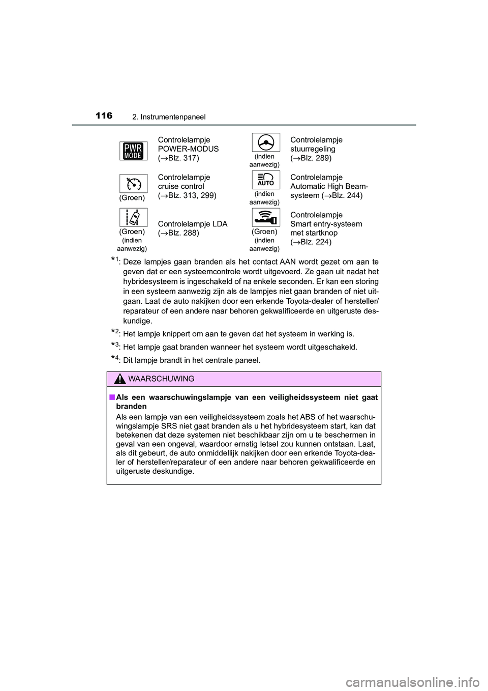 TOYOTA PRIUS PLUS 2018 Instructieboekje (in Dutch) 1162. Instrumentenpaneel
PRIUS +_OM_OM47D30E_(EE)
*1: Deze lampjes gaan branden als het contact AAN wordt gezet om aan te
geven dat er een systeemcontrole wordt uitgevoerd. Ze gaan uit nad TOYOTA PRIUS PLUS 2018 Instructieboekje (in Dutch) 1162. Instrumentenpaneel
PRIUS +_OM_OM47D30E_(EE)
*1: Deze lampjes gaan branden als het contact AAN wordt gezet om aan te
geven dat er een systeemcontrole wordt uitgevoerd. Ze gaan uit nad