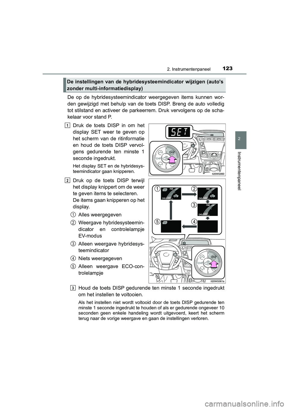 TOYOTA PRIUS PLUS 2018 Instructieboekje (in Dutch) 1232. Instrumentenpaneel
2
Instrumentenpaneel
PRIUS +_OM_OM47D30E_(EE)
De op de hybridesysteemindicator weergegeven items kunnen wor-
den gewijzigd met behulp van de toets DISP. Breng TOYOTA PRIUS PLUS 2018 Instructieboekje (in Dutch) 1232. Instrumentenpaneel
2
Instrumentenpaneel
PRIUS +_OM_OM47D30E_(EE)
De op de hybridesysteemindicator weergegeven items kunnen wor-
den gewijzigd met behulp van de toets DISP. Breng