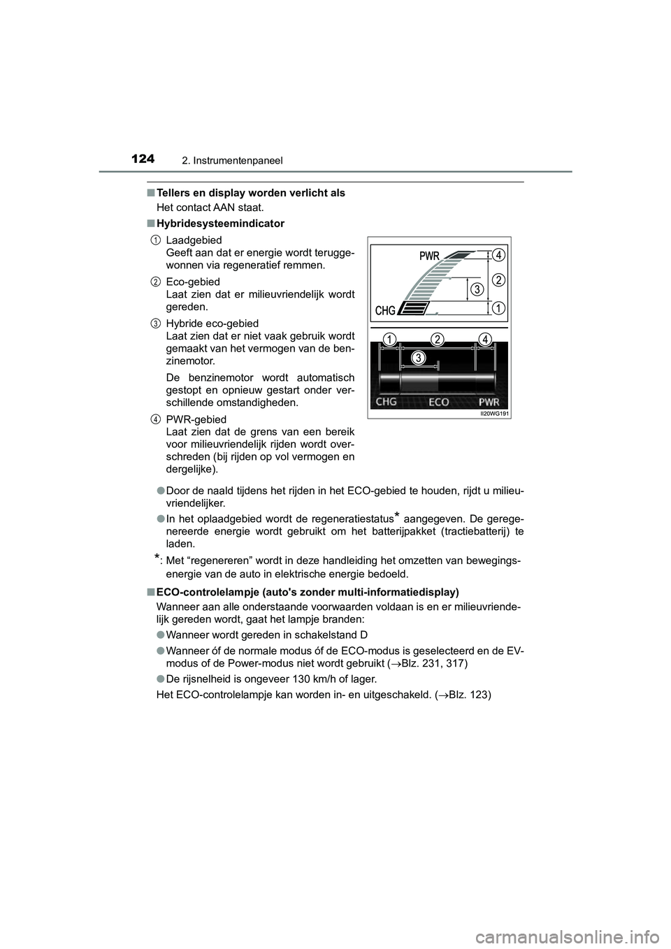 TOYOTA PRIUS PLUS 2018 Instructieboekje (in Dutch) 1242. Instrumentenpaneel
PRIUS +_OM_OM47D30E_(EE)
■Tellers en display worden verlicht als
Het contact AAN staat.
■ Hybridesysteemindicator
●Door de naald tijdens het rijden in het ECO-gebied te TOYOTA PRIUS PLUS 2018 Instructieboekje (in Dutch) 1242. Instrumentenpaneel
PRIUS +_OM_OM47D30E_(EE)
■Tellers en display worden verlicht als
Het contact AAN staat.
■ Hybridesysteemindicator
●Door de naald tijdens het rijden in het ECO-gebied te