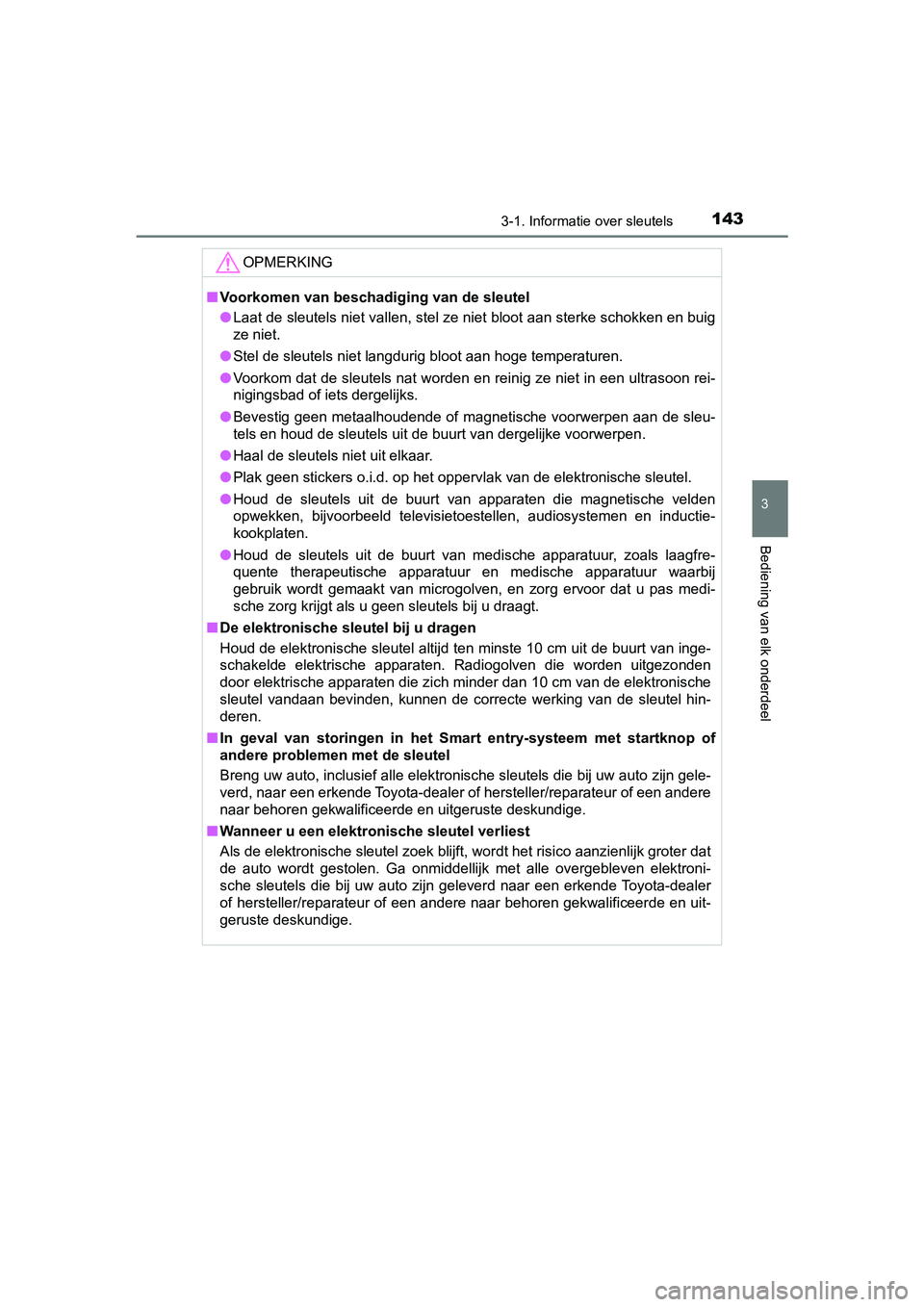 TOYOTA PRIUS PLUS 2018  Instructieboekje (in Dutch) 1433-1. Informatie over sleutels
3
Bediening van elk onderdeel
PRIUS +_OM_OM47D30E_(EE)
OPMERKING
■Voorkomen van beschadiging van de sleutel
● Laat de sleutels niet vallen, stel ze niet bloot aan 
