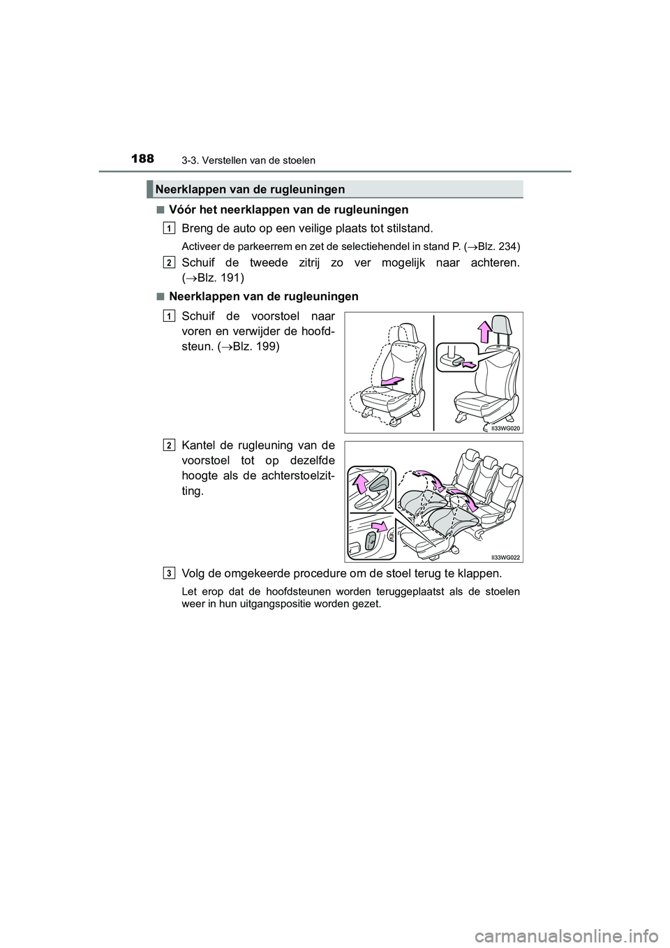 TOYOTA PRIUS PLUS 2018  Instructieboekje (in Dutch) 1883-3. Verstellen van de stoelen
PRIUS +_OM_OM47D30E_(EE)■
Vóór het neerklappen 
van de rugleuningen
Breng de auto op een veilige plaats tot  stilstand.
Activeer de parkeerrem en zet de selectieh