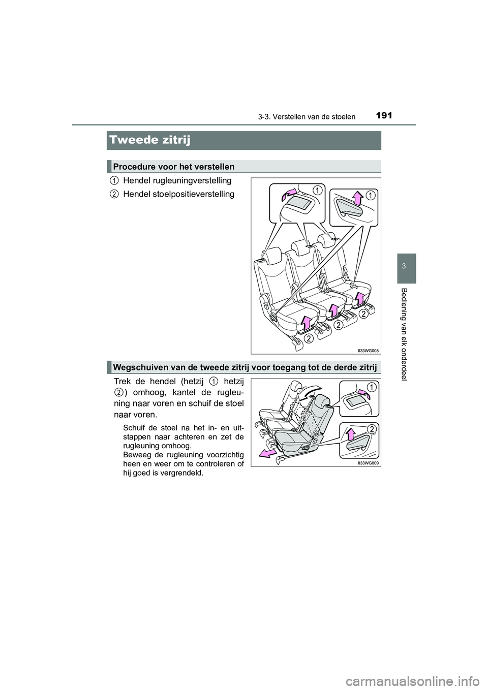 TOYOTA PRIUS PLUS 2018 Instructieboekje (in Dutch) 191
3
3-3. Verstellen van de stoelen
Bediening van elk onderdeel
PRIUS +_OM_OM47D30E_(EE)
Tweede zitrij
Hendel rugleuningverstelling
Hendel stoelpositieverstelling
Trek de hendel (hetzij hetzij TOYOTA PRIUS PLUS 2018 Instructieboekje (in Dutch) 191
3
3-3. Verstellen van de stoelen
Bediening van elk onderdeel
PRIUS +_OM_OM47D30E_(EE)
Tweede zitrij
Hendel rugleuningverstelling
Hendel stoelpositieverstelling
Trek de hendel (hetzij hetzij