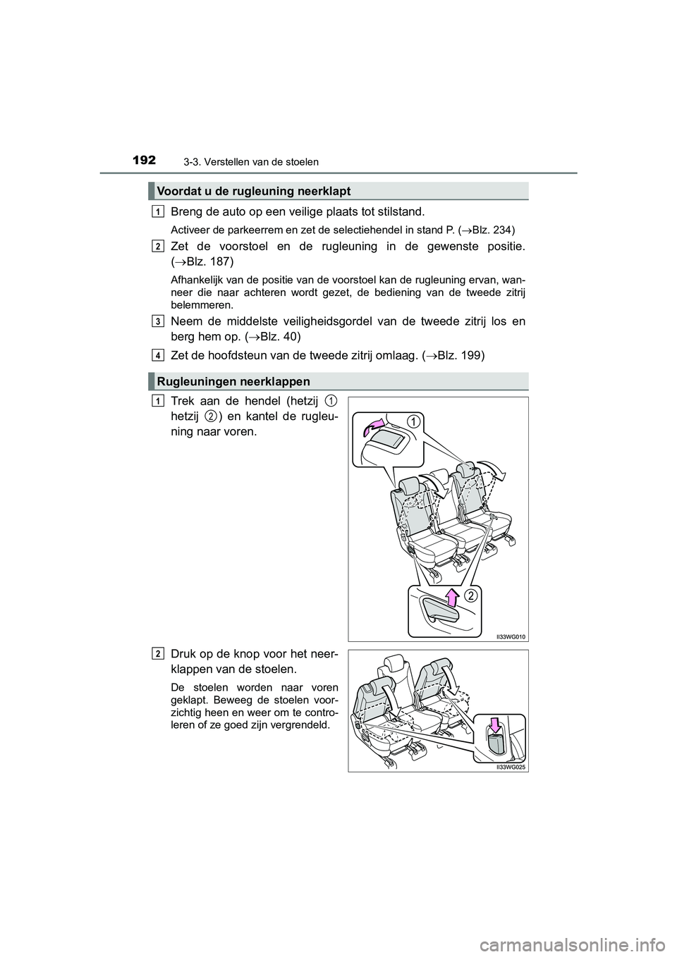 TOYOTA PRIUS PLUS 2018 Instructieboekje (in Dutch) 1923-3. Verstellen van de stoelen
PRIUS +_OM_OM47D30E_(EE)
Breng de auto op een veilige plaats tot stilstand.
Activeer de parkeerrem en zet de selectiehendel in stand P. ( Blz. 234)
Zet de voorst TOYOTA PRIUS PLUS 2018 Instructieboekje (in Dutch) 1923-3. Verstellen van de stoelen
PRIUS +_OM_OM47D30E_(EE)
Breng de auto op een veilige plaats tot stilstand.
Activeer de parkeerrem en zet de selectiehendel in stand P. ( Blz. 234)
Zet de voorst