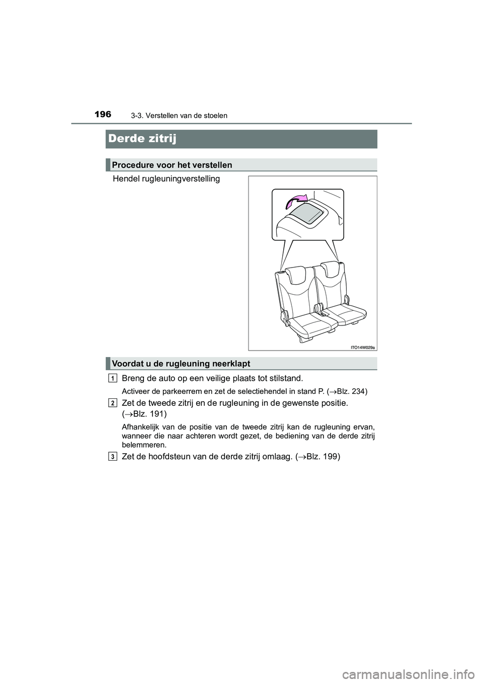 TOYOTA PRIUS PLUS 2018 Instructieboekje (in Dutch) 1963-3. Verstellen van de stoelen
PRIUS +_OM_OM47D30E_(EE)
Derde zitrij
Hendel rugleuningverstellingBreng de auto op een veilige plaats tot stilstand.
Activeer de parkeerrem en zet de selectiehendel TOYOTA PRIUS PLUS 2018 Instructieboekje (in Dutch) 1963-3. Verstellen van de stoelen
PRIUS +_OM_OM47D30E_(EE)
Derde zitrij
Hendel rugleuningverstellingBreng de auto op een veilige plaats tot stilstand.
Activeer de parkeerrem en zet de selectiehendel