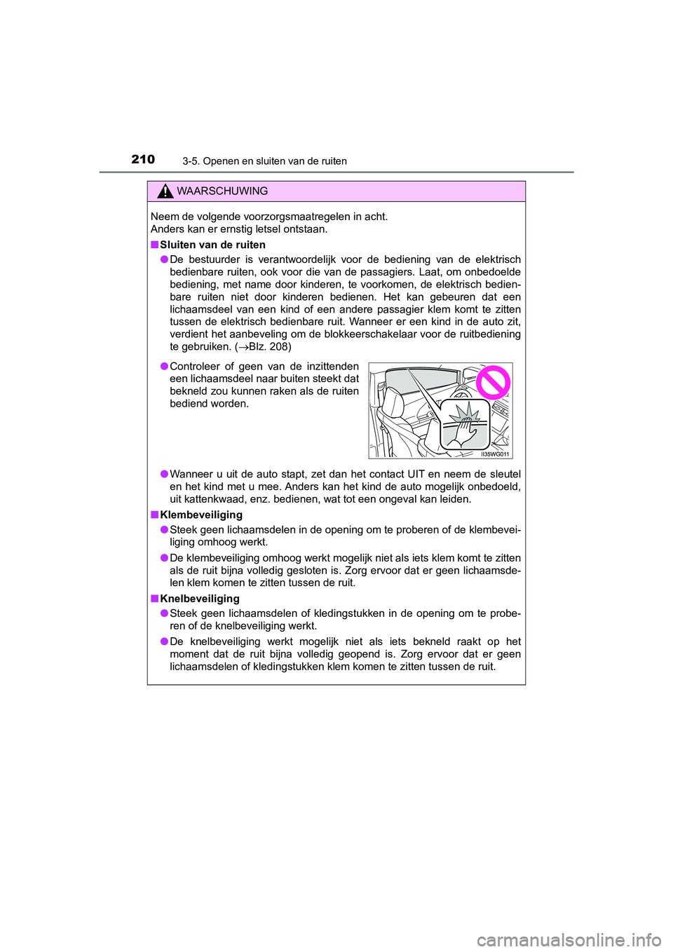 TOYOTA PRIUS PLUS 2018 Instructieboekje (in Dutch) 2103-5. Openen en sluiten van de ruiten
PRIUS +_OM_OM47D30E_(EE)
WAARSCHUWING
Neem de volgende voorzorgsmaatregelen in acht.
Anders kan er ernstig letsel ontstaan.
■Sluiten van de ruiten
● De be TOYOTA PRIUS PLUS 2018 Instructieboekje (in Dutch) 2103-5. Openen en sluiten van de ruiten
PRIUS +_OM_OM47D30E_(EE)
WAARSCHUWING
Neem de volgende voorzorgsmaatregelen in acht.
Anders kan er ernstig letsel ontstaan.
■Sluiten van de ruiten
● De be