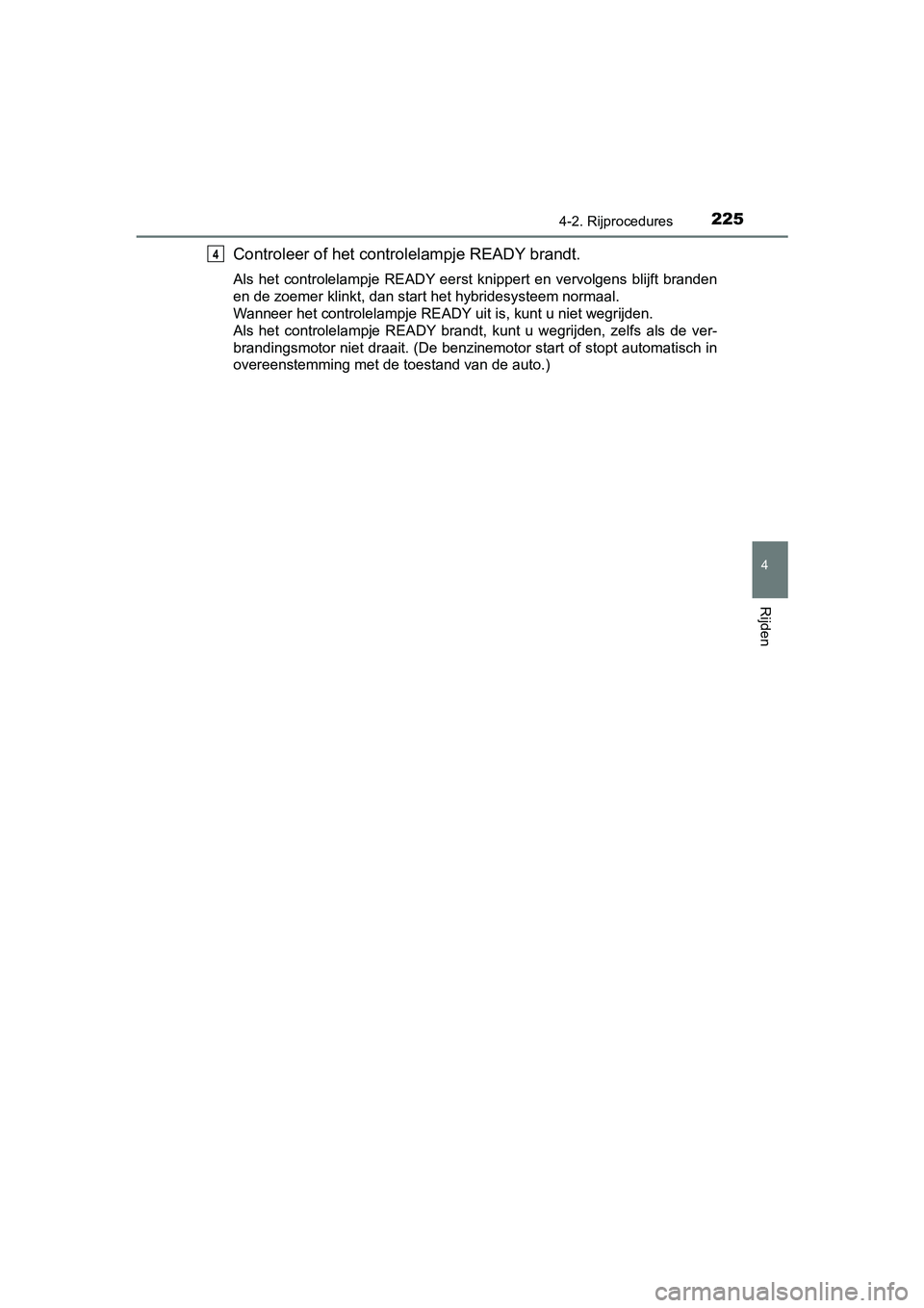 TOYOTA PRIUS PLUS 2018 Instructieboekje (in Dutch) 2254-2. Rijprocedures
4
Rijden
PRIUS +_OM_OM47D30E_(EE)
Controleer of het controlelampje READY brandt.
Als het controlelampje READY eerst knippert en vervolgens blijft branden
en de zoemer kl TOYOTA PRIUS PLUS 2018 Instructieboekje (in Dutch) 2254-2. Rijprocedures
4
Rijden
PRIUS +_OM_OM47D30E_(EE)
Controleer of het controlelampje READY brandt.
Als het controlelampje READY eerst knippert en vervolgens blijft branden
en de zoemer kl