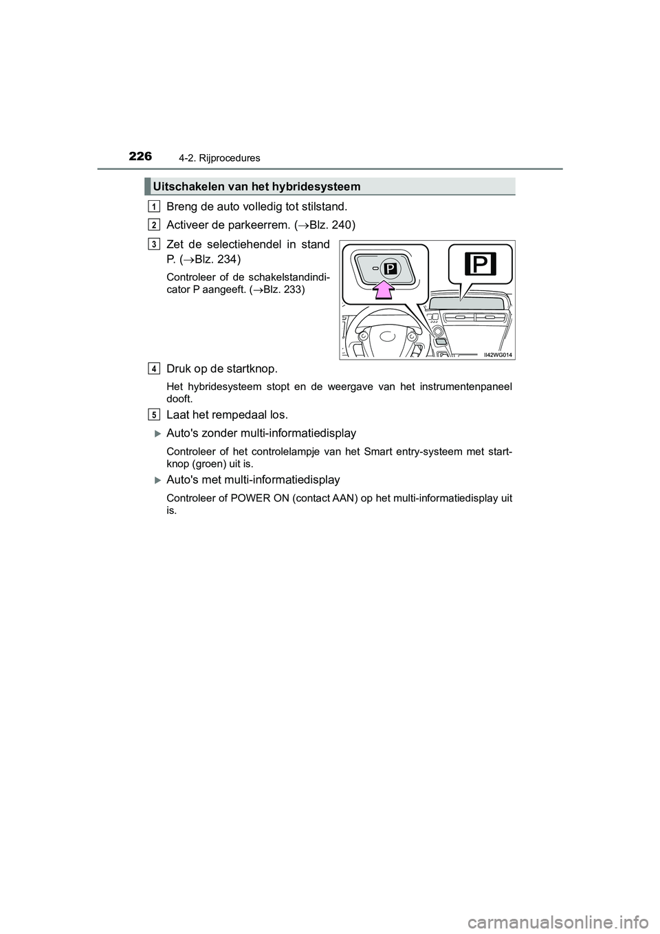 TOYOTA PRIUS PLUS 2018 Instructieboekje (in Dutch) 2264-2. Rijprocedures
PRIUS +_OM_OM47D30E_(EE)
Breng de auto volledig tot stilstand.
Activeer de parkeerrem. (Blz. 240)
Zet de selectiehendel in stand
P. ( Blz. 234)
Controleer of de scha TOYOTA PRIUS PLUS 2018 Instructieboekje (in Dutch) 2264-2. Rijprocedures
PRIUS +_OM_OM47D30E_(EE)
Breng de auto volledig tot stilstand.
Activeer de parkeerrem. (Blz. 240)
Zet de selectiehendel in stand
P. ( Blz. 234)
Controleer of de scha