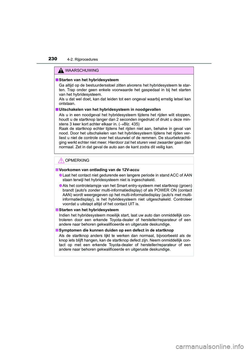 TOYOTA PRIUS PLUS 2018 Instructieboekje (in Dutch) 2304-2. Rijprocedures
PRIUS +_OM_OM47D30E_(EE)
WAARSCHUWING
■Starten van het hybridesysteem
Ga altijd op de bestuurdersstoel zitten alvorens het hybridesys teem te star-
ten. Trap onder geen enk TOYOTA PRIUS PLUS 2018 Instructieboekje (in Dutch) 2304-2. Rijprocedures
PRIUS +_OM_OM47D30E_(EE)
WAARSCHUWING
■Starten van het hybridesysteem
Ga altijd op de bestuurdersstoel zitten alvorens het hybridesys teem te star-
ten. Trap onder geen enk