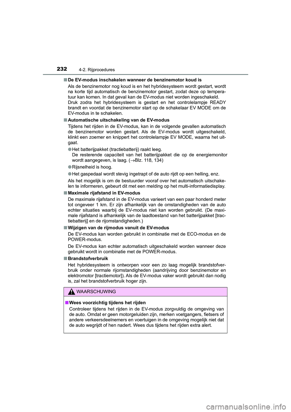 TOYOTA PRIUS PLUS 2018 Instructieboekje (in Dutch) 2324-2. Rijprocedures
PRIUS +_OM_OM47D30E_(EE)■
De EV-modus inschakelen wanneer de benzinemotor koud is
Als de benzinemotor nog koud is en het hybridesysteem wordt ges tart, wordt
na korte tijd a TOYOTA PRIUS PLUS 2018 Instructieboekje (in Dutch) 2324-2. Rijprocedures
PRIUS +_OM_OM47D30E_(EE)■
De EV-modus inschakelen wanneer de benzinemotor koud is
Als de benzinemotor nog koud is en het hybridesysteem wordt ges tart, wordt
na korte tijd a