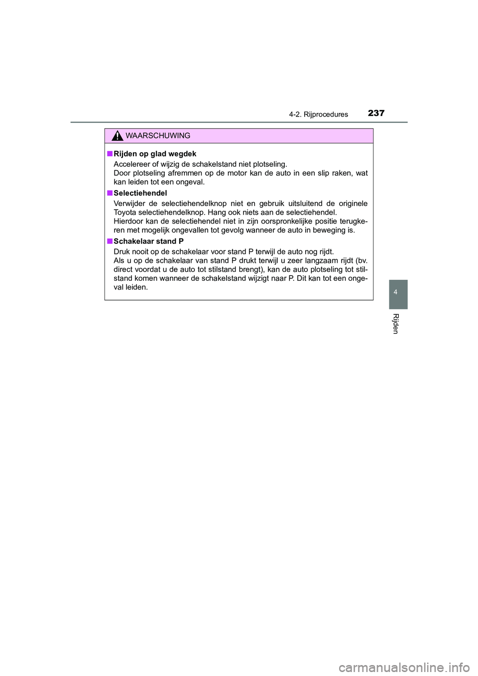 TOYOTA PRIUS PLUS 2018 Instructieboekje (in Dutch) 2374-2. Rijprocedures
4
Rijden
PRIUS +_OM_OM47D30E_(EE)
WAARSCHUWING
■Rijden op glad wegdek
Accelereer of wijzig de schakelstand niet plotseling.
Door plotseling afremmen op de motor kan de TOYOTA PRIUS PLUS 2018 Instructieboekje (in Dutch) 2374-2. Rijprocedures
4
Rijden
PRIUS +_OM_OM47D30E_(EE)
WAARSCHUWING
■Rijden op glad wegdek
Accelereer of wijzig de schakelstand niet plotseling.
Door plotseling afremmen op de motor kan de
