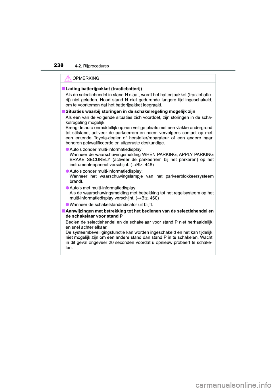 TOYOTA PRIUS PLUS 2018 Instructieboekje (in Dutch) 2384-2. Rijprocedures
PRIUS +_OM_OM47D30E_(EE)
OPMERKING
■Lading batterijpakket (tractiebatterij)
Als de selectiehendel in stand N staat, wordt het batterijpakket (tractiebatte-
rij) niet geladen. TOYOTA PRIUS PLUS 2018 Instructieboekje (in Dutch) 2384-2. Rijprocedures
PRIUS +_OM_OM47D30E_(EE)
OPMERKING
■Lading batterijpakket (tractiebatterij)
Als de selectiehendel in stand N staat, wordt het batterijpakket (tractiebatte-
rij) niet geladen.