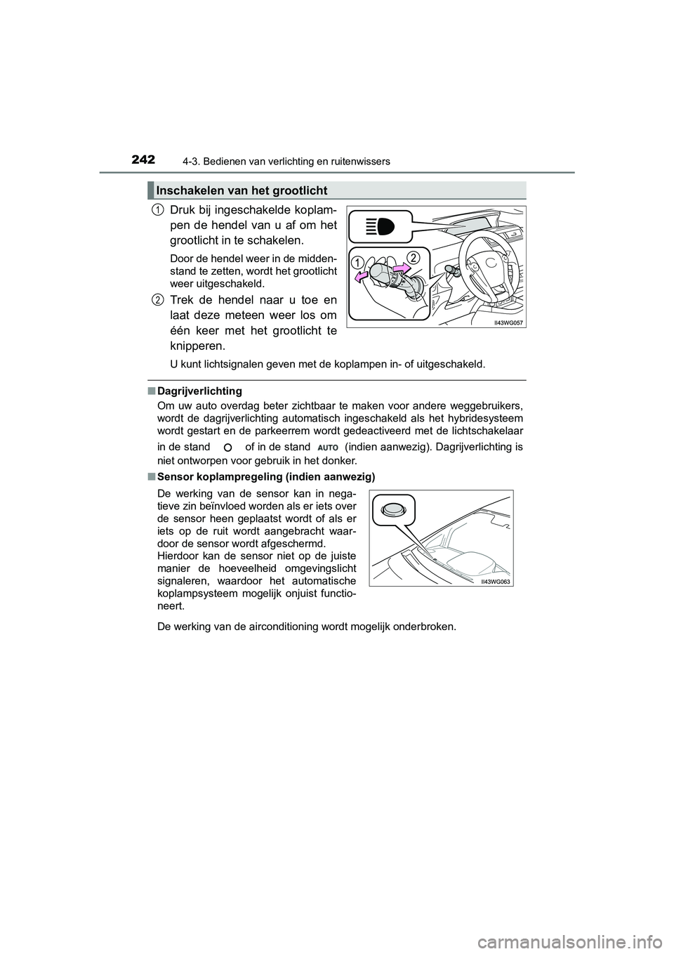 TOYOTA PRIUS PLUS 2018 Instructieboekje (in Dutch) 2424-3. Bedienen van verlichting en ruitenwissers
PRIUS +_OM_OM47D30E_(EE)
Druk bij ingeschakelde koplam-
pen de hendel van u af om het
grootlicht in te schakelen.
Door de hendel weer in de m TOYOTA PRIUS PLUS 2018 Instructieboekje (in Dutch) 2424-3. Bedienen van verlichting en ruitenwissers
PRIUS +_OM_OM47D30E_(EE)
Druk bij ingeschakelde koplam-
pen de hendel van u af om het
grootlicht in te schakelen.
Door de hendel weer in de m