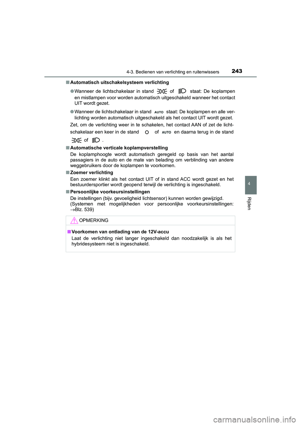 TOYOTA PRIUS PLUS 2018 Instructieboekje (in Dutch) 2434-3. Bedienen van verlichting en ruitenwissers
4
Rijden
PRIUS +_OM_OM47D30E_(EE)■
Automatisch uitschakelsysteem verlichting
●Wanneer de lichtschakelaar in stand
of staat: De koplampen TOYOTA PRIUS PLUS 2018 Instructieboekje (in Dutch) 2434-3. Bedienen van verlichting en ruitenwissers
4
Rijden
PRIUS +_OM_OM47D30E_(EE)■
Automatisch uitschakelsysteem verlichting
●Wanneer de lichtschakelaar in stand
of staat: De koplampen