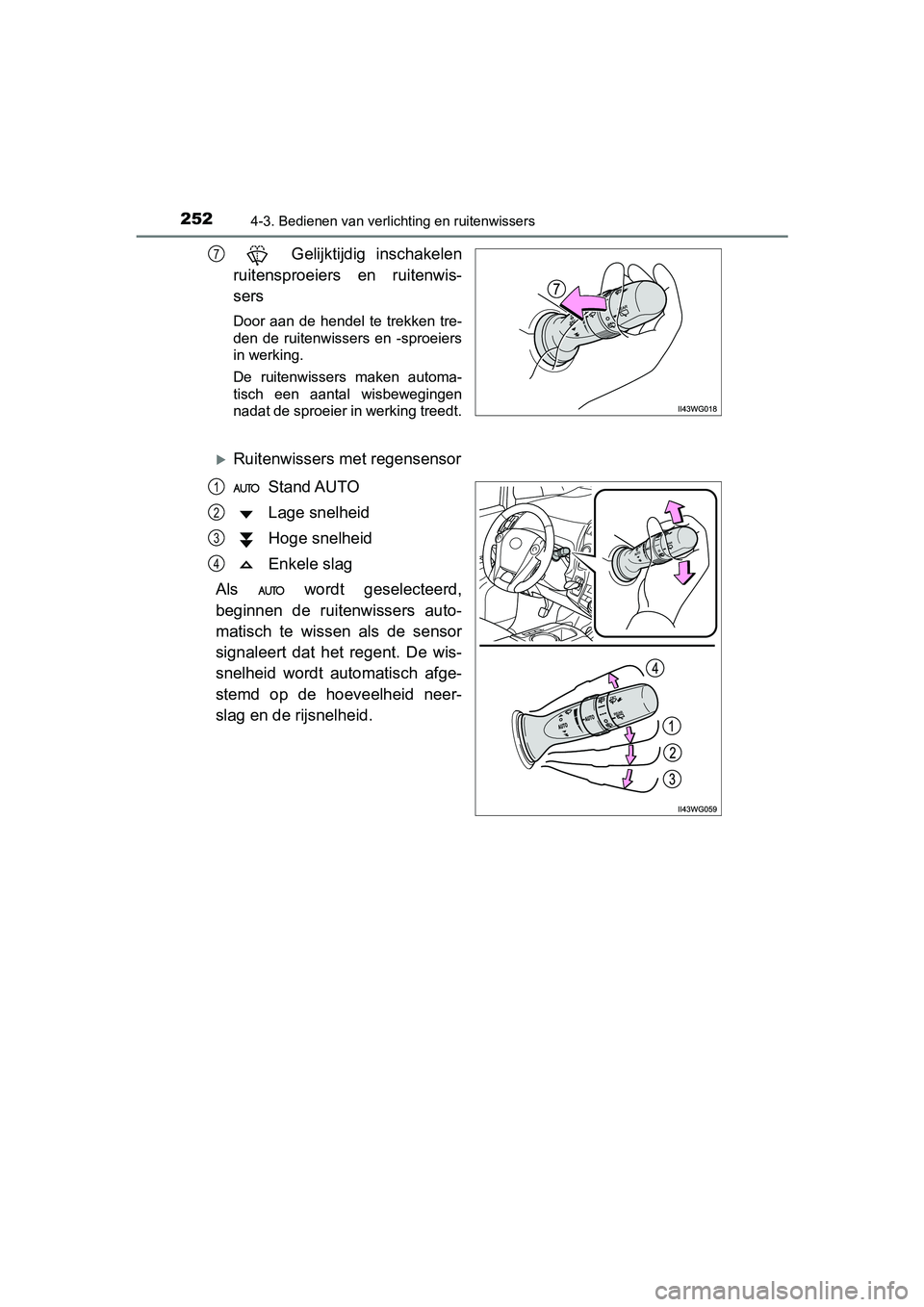 TOYOTA PRIUS PLUS 2018 Instructieboekje (in Dutch) 2524-3. Bedienen van verlichting en ruitenwissers
PRIUS +_OM_OM47D30E_(EE)
Gelijktijdig inschakelen
ruitensproeiers en ruitenwis-
sers
Door aan de hendel te trekken tre-
den de ruitenwisse TOYOTA PRIUS PLUS 2018 Instructieboekje (in Dutch) 2524-3. Bedienen van verlichting en ruitenwissers
PRIUS +_OM_OM47D30E_(EE)
Gelijktijdig inschakelen
ruitensproeiers en ruitenwis-
sers
Door aan de hendel te trekken tre-
den de ruitenwisse