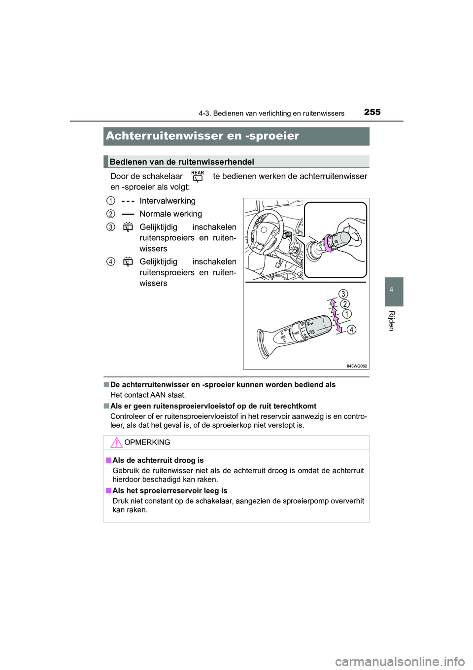 TOYOTA PRIUS PLUS 2018 Instructieboekje (in Dutch) 255
4
4-3. Bedienen van verlichting en ruitenwissers
Rijden
PRIUS +_OM_OM47D30E_(EE)
Achterruitenwisser en -sproeier
Door de schakelaar te bedienen werken de achterruitenwisser
en -sproeier als volg TOYOTA PRIUS PLUS 2018 Instructieboekje (in Dutch) 255
4
4-3. Bedienen van verlichting en ruitenwissers
Rijden
PRIUS +_OM_OM47D30E_(EE)
Achterruitenwisser en -sproeier
Door de schakelaar te bedienen werken de achterruitenwisser
en -sproeier als volg