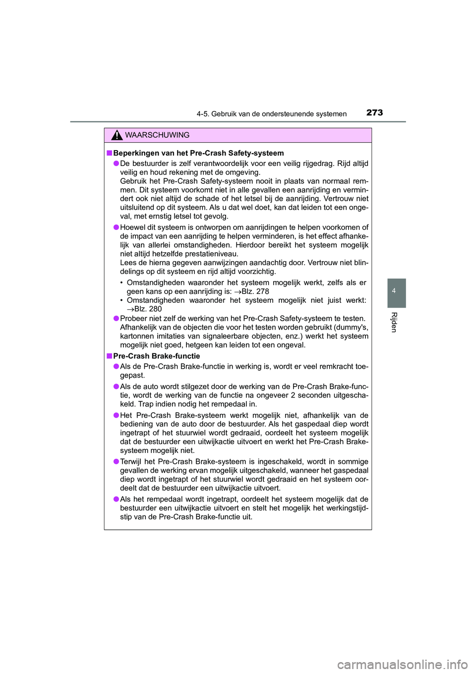 TOYOTA PRIUS PLUS 2018 Instructieboekje (in Dutch) 2734-5. Gebruik van de ondersteunende systemen
4
Rijden
PRIUS +_OM_OM47D30E_(EE)
WAARSCHUWING
■Beperkingen van het Pre-Crash Safety-systeem
● De bestuurder is zelf verantwoordelijk voor een TOYOTA PRIUS PLUS 2018 Instructieboekje (in Dutch) 2734-5. Gebruik van de ondersteunende systemen
4
Rijden
PRIUS +_OM_OM47D30E_(EE)
WAARSCHUWING
■Beperkingen van het Pre-Crash Safety-systeem
● De bestuurder is zelf verantwoordelijk voor een
