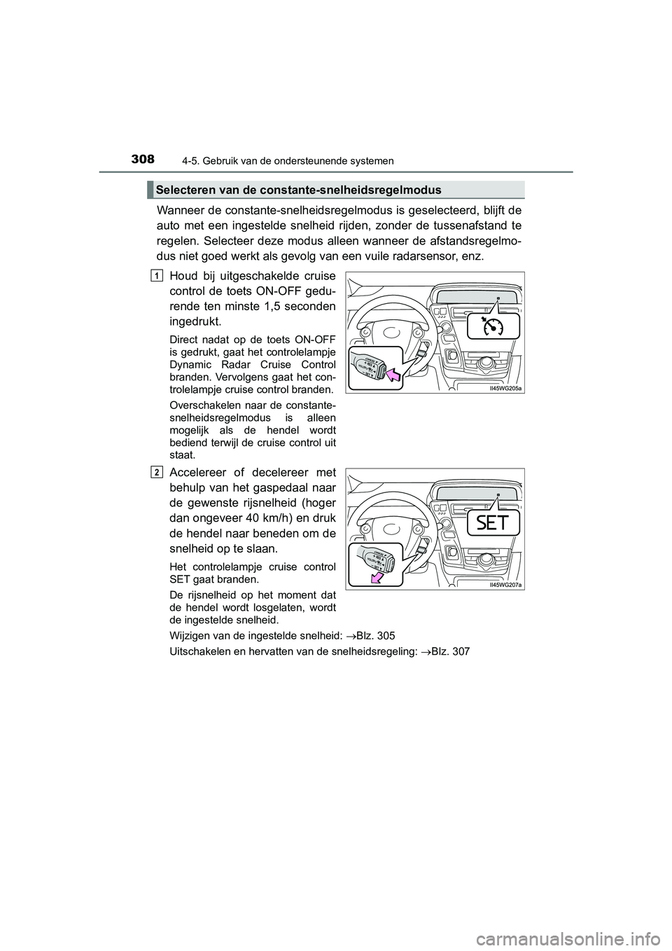 TOYOTA PRIUS PLUS 2018 Instructieboekje (in Dutch) 3084-5. Gebruik van de ondersteunende systemen
PRIUS +_OM_OM47D30E_(EE)
Wanneer de constante-snelheidsregelmodus is geselecteerd, blijft de
auto met een ingestelde snelheid rijden, zonder de t TOYOTA PRIUS PLUS 2018 Instructieboekje (in Dutch) 3084-5. Gebruik van de ondersteunende systemen
PRIUS +_OM_OM47D30E_(EE)
Wanneer de constante-snelheidsregelmodus is geselecteerd, blijft de
auto met een ingestelde snelheid rijden, zonder de t
