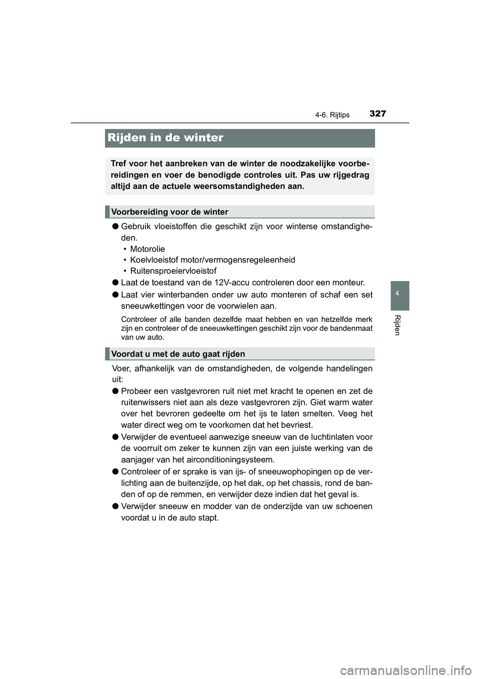 TOYOTA PRIUS PLUS 2018 Instructieboekje (in Dutch) 327
4
4-6. Rijtips
Rijden
PRIUS +_OM_OM47D30E_(EE)
Rijden in de winter
●Gebruik vloeistoffen die geschikt zijn voor winterse omstandigh e-
den. • Motorolie
• Koelvloeistof motor/vermogen TOYOTA PRIUS PLUS 2018 Instructieboekje (in Dutch) 327
4
4-6. Rijtips
Rijden
PRIUS +_OM_OM47D30E_(EE)
Rijden in de winter
●Gebruik vloeistoffen die geschikt zijn voor winterse omstandigh e-
den. • Motorolie
• Koelvloeistof motor/vermogen