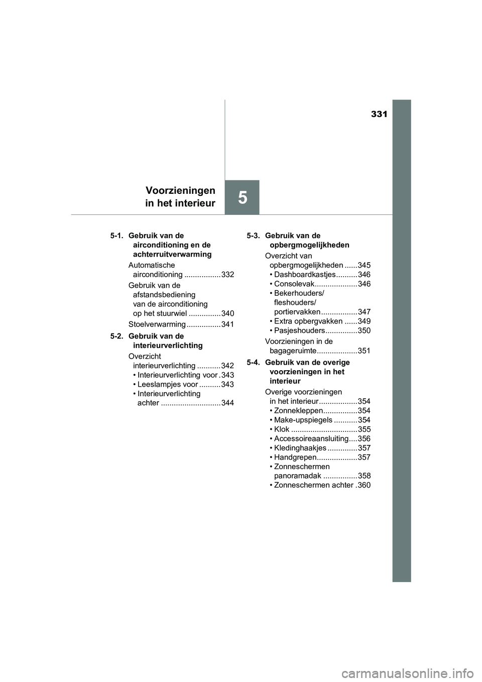 TOYOTA PRIUS PLUS 2018 Instructieboekje (in Dutch) 331
5
Voorzieningen
in het interieur
PRIUS +_OM_OM47D30E_(EE) 5-1. Gebruik van de
airconditioning en de
achterruitverwarming
Automatische airconditioning ................. 332
Gebruik van de afsta TOYOTA PRIUS PLUS 2018 Instructieboekje (in Dutch) 331
5
Voorzieningen
in het interieur
PRIUS +_OM_OM47D30E_(EE) 5-1. Gebruik van de
airconditioning en de
achterruitverwarming
Automatische airconditioning ................. 332
Gebruik van de afsta