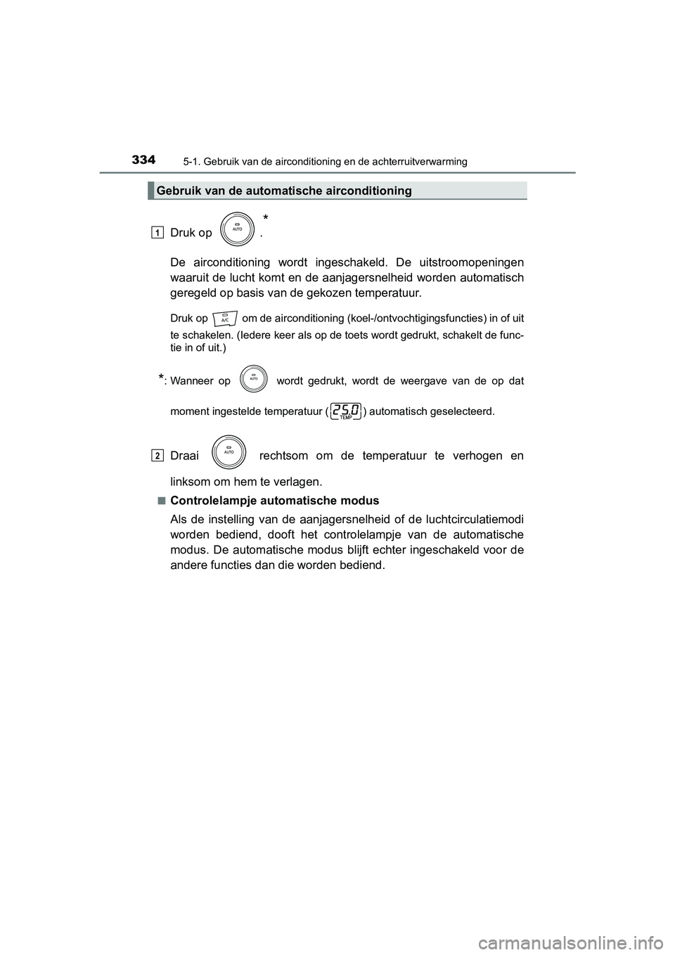 TOYOTA PRIUS PLUS 2018 Instructieboekje (in Dutch) 3345-1. Gebruik van de airconditioning en de achterruitverwarming
PRIUS +_OM_OM47D30E_(EE)
Druk op .
*
De airconditioning wordt ingeschakeld. De uitstroomopeningen
waaruit de lucht komt en de aa TOYOTA PRIUS PLUS 2018 Instructieboekje (in Dutch) 3345-1. Gebruik van de airconditioning en de achterruitverwarming
PRIUS +_OM_OM47D30E_(EE)
Druk op .
*
De airconditioning wordt ingeschakeld. De uitstroomopeningen
waaruit de lucht komt en de aa