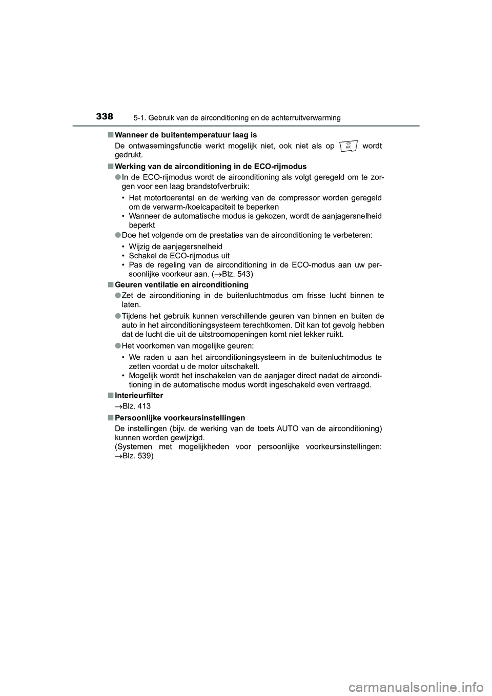 TOYOTA PRIUS PLUS 2018 Instructieboekje (in Dutch) 3385-1. Gebruik van de airconditioning en de achterruitverwarming
PRIUS +_OM_OM47D30E_(EE)■
Wanneer de buitentemperatuur laag is
De ontwasemingsfunctie werkt mogelijk niet, ook niet als op TOYOTA PRIUS PLUS 2018 Instructieboekje (in Dutch) 3385-1. Gebruik van de airconditioning en de achterruitverwarming
PRIUS +_OM_OM47D30E_(EE)■
Wanneer de buitentemperatuur laag is
De ontwasemingsfunctie werkt mogelijk niet, ook niet als op