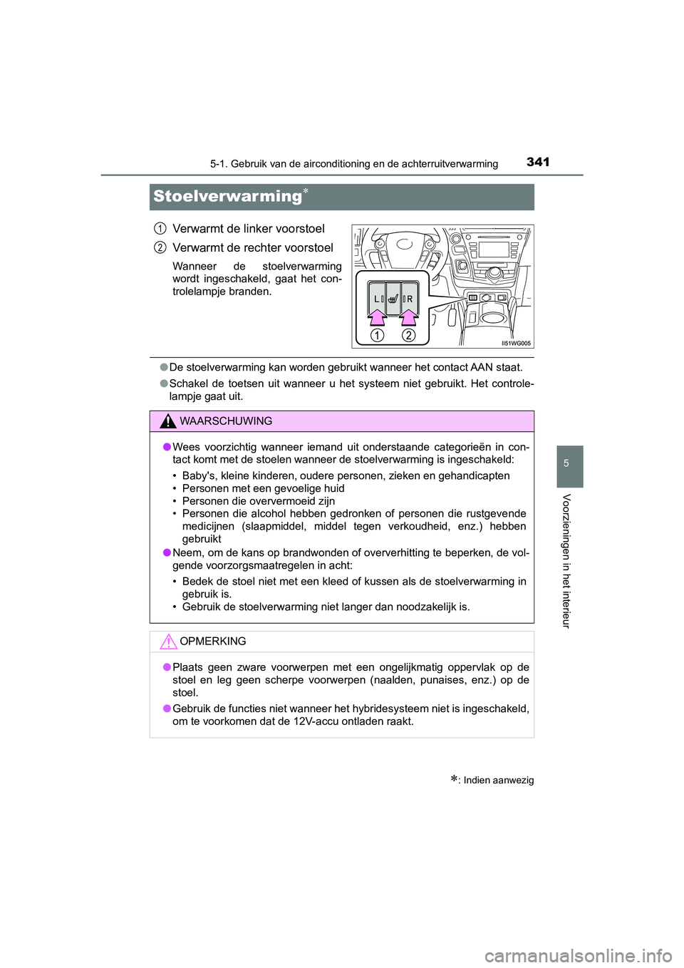 TOYOTA PRIUS PLUS 2018 Instructieboekje (in Dutch) 3415-1. Gebruik van de airconditioning en de achterruitverwarming
PRIUS +_OM_OM47D30E_(EE)
5
Voorzieningen in het interieur
Stoelverwarming
Verwarmt de linker voorstoel
Verwarmt de rechter voorstoe TOYOTA PRIUS PLUS 2018 Instructieboekje (in Dutch) 3415-1. Gebruik van de airconditioning en de achterruitverwarming
PRIUS +_OM_OM47D30E_(EE)
5
Voorzieningen in het interieur
Stoelverwarming
Verwarmt de linker voorstoel
Verwarmt de rechter voorstoe