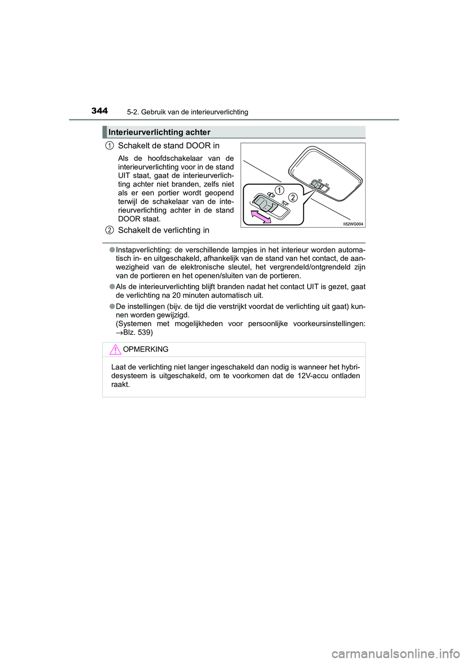 TOYOTA PRIUS PLUS 2018 Instructieboekje (in Dutch) 3445-2. Gebruik van de interieurverlichting
PRIUS +_OM_OM47D30E_(EE)
Schakelt de stand DOOR in
Als de hoofdschakelaar van de
interieurverlichting voor in de stand
UIT staat, gaat de interieurv TOYOTA PRIUS PLUS 2018 Instructieboekje (in Dutch) 3445-2. Gebruik van de interieurverlichting
PRIUS +_OM_OM47D30E_(EE)
Schakelt de stand DOOR in
Als de hoofdschakelaar van de
interieurverlichting voor in de stand
UIT staat, gaat de interieurv