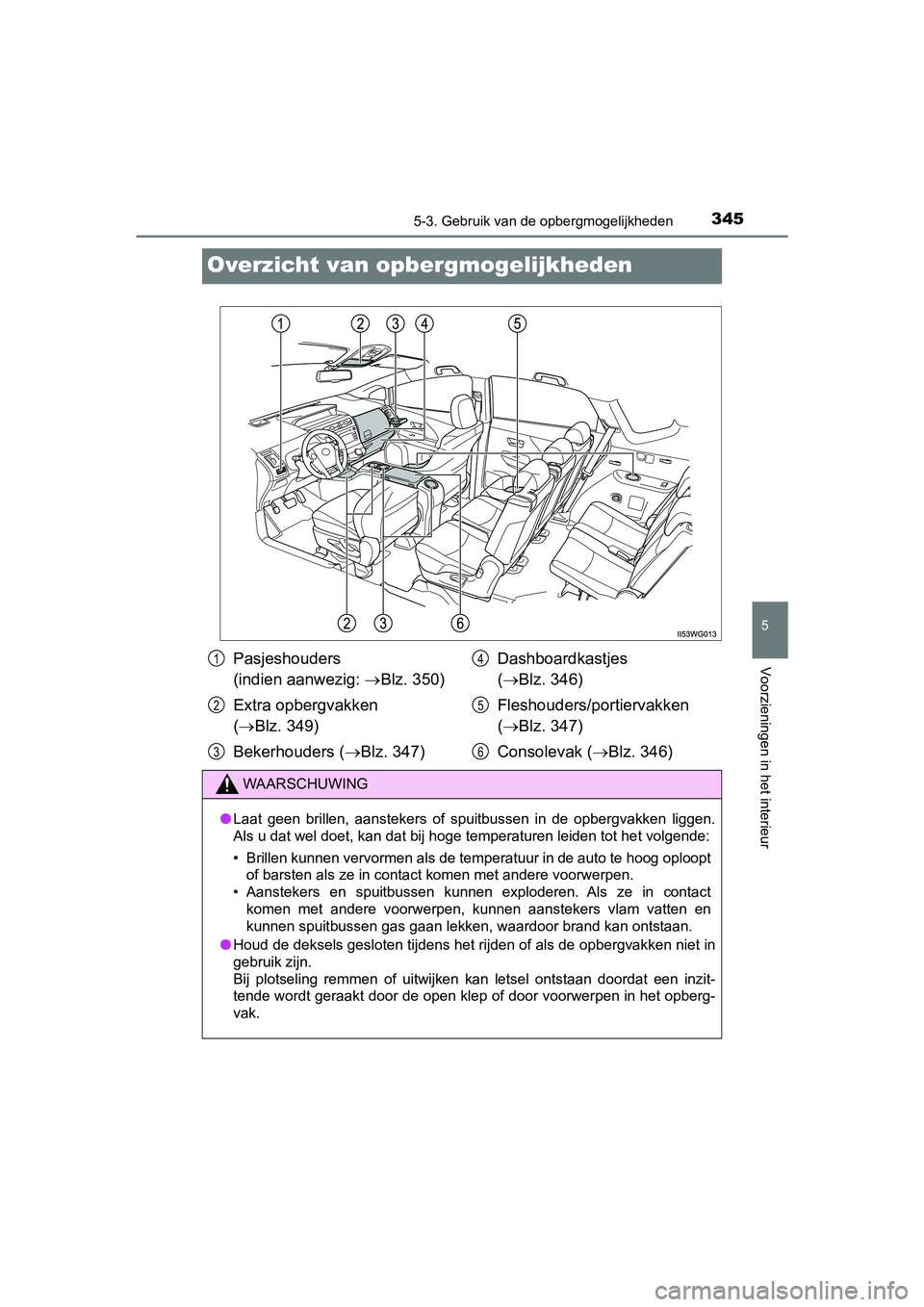 TOYOTA PRIUS PLUS 2018 Instructieboekje (in Dutch) 3455-3. Gebruik van de opbergmogelijkheden
PRIUS +_OM_OM47D30E_(EE)
5
Voorzieningen in het interieur
Overzicht van opber gmogelijkheden
Pasjeshouders
(indien aanwezig: Blz. 350)
Extra opbergvakken TOYOTA PRIUS PLUS 2018 Instructieboekje (in Dutch) 3455-3. Gebruik van de opbergmogelijkheden
PRIUS +_OM_OM47D30E_(EE)
5
Voorzieningen in het interieur
Overzicht van opber gmogelijkheden
Pasjeshouders
(indien aanwezig: Blz. 350)
Extra opbergvakken