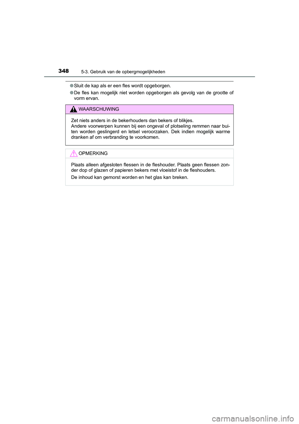 TOYOTA PRIUS PLUS 2018 Instructieboekje (in Dutch) 3485-3. Gebruik van de opbergmogelijkheden
PRIUS +_OM_OM47D30E_(EE)
●Sluit de kap als er een fles wordt opgeborgen.
● De fles kan mogelijk niet worden opgeborgen als gevolg van de g roo TOYOTA PRIUS PLUS 2018 Instructieboekje (in Dutch) 3485-3. Gebruik van de opbergmogelijkheden
PRIUS +_OM_OM47D30E_(EE)
●Sluit de kap als er een fles wordt opgeborgen.
● De fles kan mogelijk niet worden opgeborgen als gevolg van de g roo