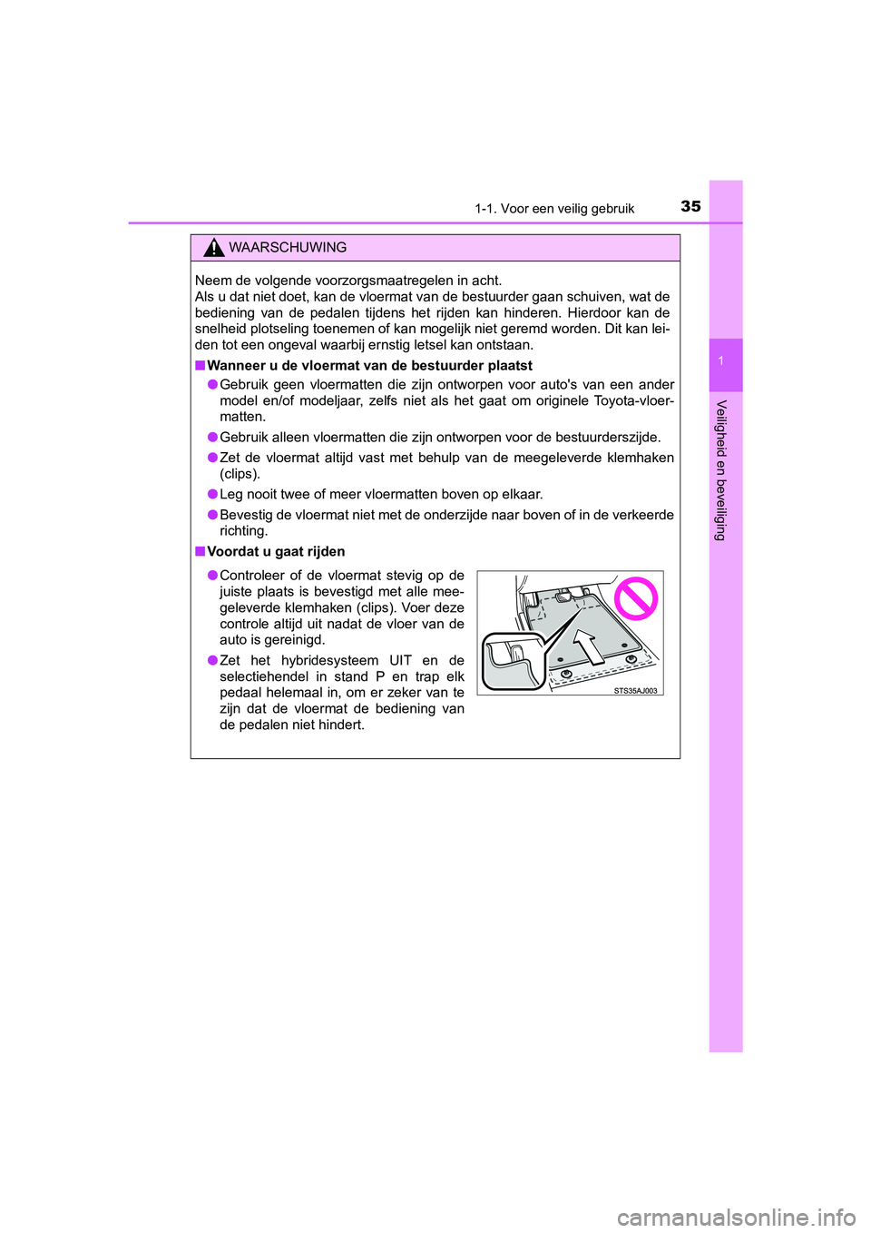 TOYOTA PRIUS PLUS 2018 Instructieboekje (in Dutch) 351-1. Voor een veilig gebruik
1
PRIUS +_OM_OM47D30E_(EE)
Veiligheid en beveiliging
WAARSCHUWING
Neem de volgende voorzorgsmaatregelen in acht.
Als u dat niet doet, kan de vloermat van de bestuurder TOYOTA PRIUS PLUS 2018 Instructieboekje (in Dutch) 351-1. Voor een veilig gebruik
1
PRIUS +_OM_OM47D30E_(EE)
Veiligheid en beveiliging
WAARSCHUWING
Neem de volgende voorzorgsmaatregelen in acht.
Als u dat niet doet, kan de vloermat van de bestuurder