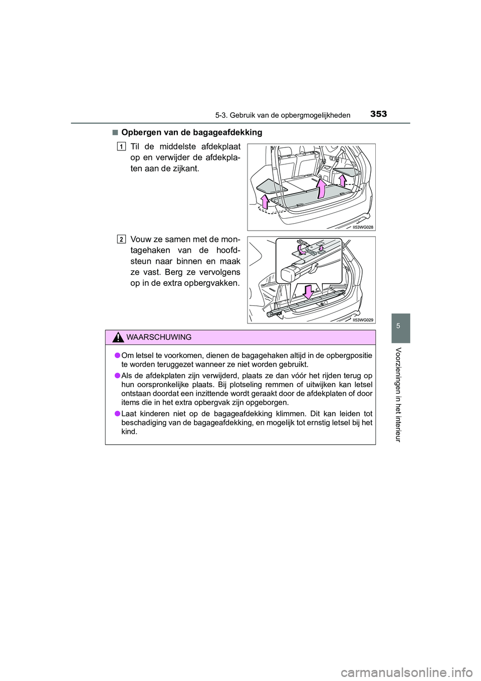 TOYOTA PRIUS PLUS 2018 Instructieboekje (in Dutch) 3535-3. Gebruik van de opbergmogelijkheden
PRIUS +_OM_OM47D30E_(EE)
5
Voorzieningen in het interieur
■Opbergen van de bagageafdekking
Til de middelste afdekplaat
op en verwijder de afdekpla-
TOYOTA PRIUS PLUS 2018 Instructieboekje (in Dutch) 3535-3. Gebruik van de opbergmogelijkheden
PRIUS +_OM_OM47D30E_(EE)
5
Voorzieningen in het interieur
■Opbergen van de bagageafdekking
Til de middelste afdekplaat
op en verwijder de afdekpla-