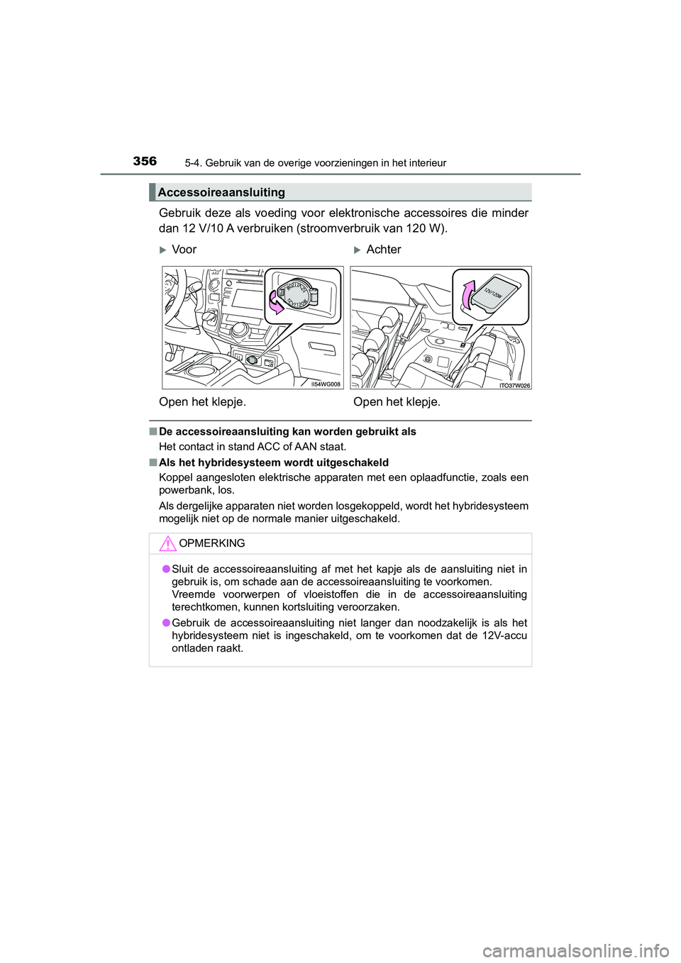 TOYOTA PRIUS PLUS 2018 Instructieboekje (in Dutch) 356
PRIUS +_OM_OM47D30E_(EE)
5-4. Gebruik van de overige voorzieningen in het interieur
Gebruik deze als voeding voor elektronische accessoires die minder
dan 12 V/10 A verbruiken (s troomverb TOYOTA PRIUS PLUS 2018 Instructieboekje (in Dutch) 356
PRIUS +_OM_OM47D30E_(EE)
5-4. Gebruik van de overige voorzieningen in het interieur
Gebruik deze als voeding voor elektronische accessoires die minder
dan 12 V/10 A verbruiken (s troomverb