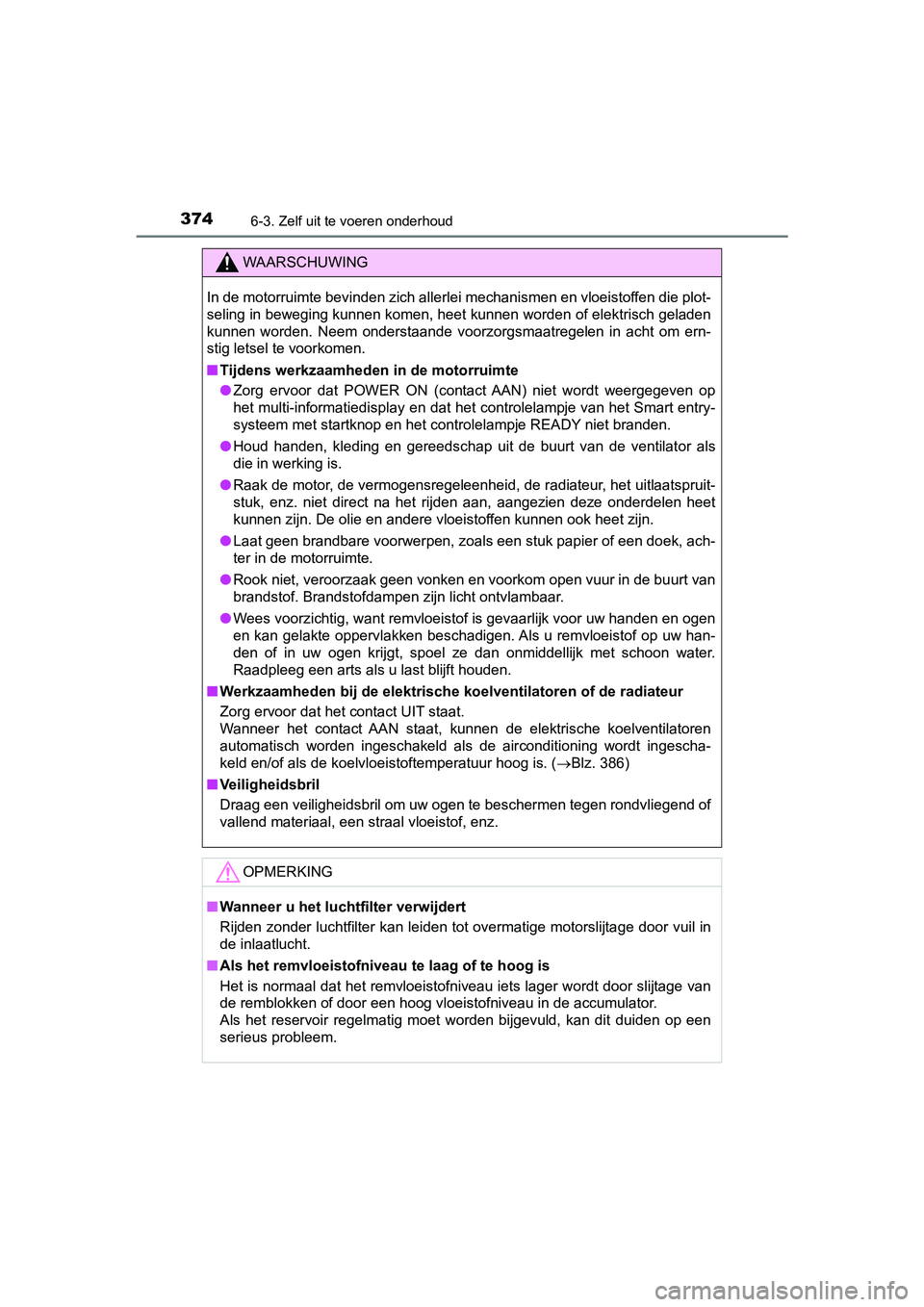 TOYOTA PRIUS PLUS 2018 Instructieboekje (in Dutch) 3746-3. Zelf uit te voeren onderhoud
PRIUS +_OM_OM47D30E_(EE)
WAARSCHUWING
In de motorruimte bevinden zich allerlei mechanismen en vloeistoffen die plot-
seling in beweging kunnen komen, heet kunnen w TOYOTA PRIUS PLUS 2018 Instructieboekje (in Dutch) 3746-3. Zelf uit te voeren onderhoud
PRIUS +_OM_OM47D30E_(EE)
WAARSCHUWING
In de motorruimte bevinden zich allerlei mechanismen en vloeistoffen die plot-
seling in beweging kunnen komen, heet kunnen w