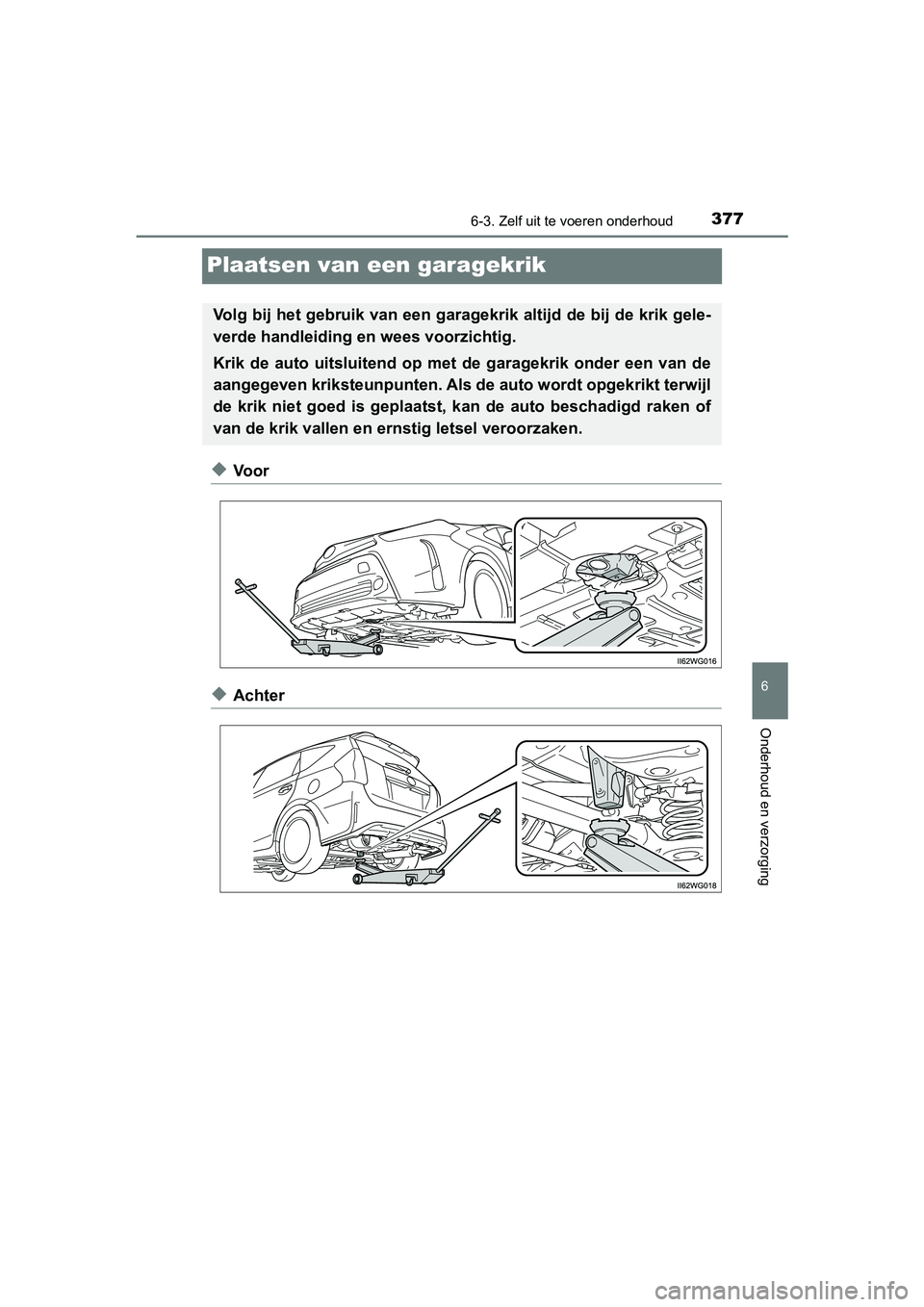 TOYOTA PRIUS PLUS 2018 Instructieboekje (in Dutch) 3776-3. Zelf uit te voeren onderhoud
PRIUS +_OM_OM47D30E_(EE)
6
Onderhoud en verzorging
Plaatsen van een garagekrik
◆Voor
◆Achter
Volg bij het gebruik van een garagekrik altijd de bij de krik g el TOYOTA PRIUS PLUS 2018 Instructieboekje (in Dutch) 3776-3. Zelf uit te voeren onderhoud
PRIUS +_OM_OM47D30E_(EE)
6
Onderhoud en verzorging
Plaatsen van een garagekrik
◆Voor
◆Achter
Volg bij het gebruik van een garagekrik altijd de bij de krik g el