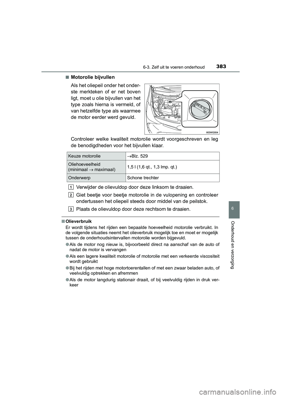 TOYOTA PRIUS PLUS 2018 Instructieboekje (in Dutch) 3836-3. Zelf uit te voeren onderhoud
PRIUS +_OM_OM47D30E_(EE)
6
Onderhoud en verzorging
■Motorolie bijvullen
Als het oliepeil onder het onder-
ste merkteken of er net boven
ligt, moet u olie bi TOYOTA PRIUS PLUS 2018 Instructieboekje (in Dutch) 3836-3. Zelf uit te voeren onderhoud
PRIUS +_OM_OM47D30E_(EE)
6
Onderhoud en verzorging
■Motorolie bijvullen
Als het oliepeil onder het onder-
ste merkteken of er net boven
ligt, moet u olie bi