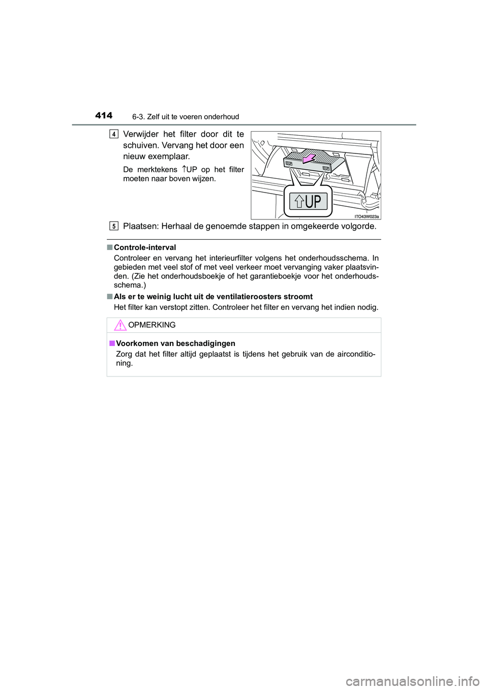 TOYOTA PRIUS PLUS 2018 Instructieboekje (in Dutch) 4146-3. Zelf uit te voeren onderhoud
PRIUS +_OM_OM47D30E_(EE)
Verwijder het filter door dit te
schuiven. Vervang het door een
nieuw exemplaar.
De merktekens UP op het filter
moeten naar bo TOYOTA PRIUS PLUS 2018 Instructieboekje (in Dutch) 4146-3. Zelf uit te voeren onderhoud
PRIUS +_OM_OM47D30E_(EE)
Verwijder het filter door dit te
schuiven. Vervang het door een
nieuw exemplaar.
De merktekens UP op het filter
moeten naar bo