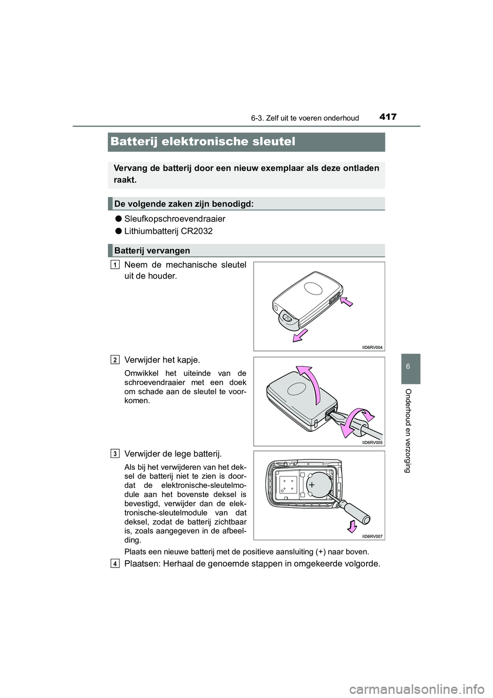 TOYOTA PRIUS PLUS 2018 Instructieboekje (in Dutch) 4176-3. Zelf uit te voeren onderhoud
PRIUS +_OM_OM47D30E_(EE)
6
Onderhoud en verzorging
Batterij elektronische sleutel
●Sleufkopschroevendraaier
● Lithiumbatterij CR2032
Neem de mechanische sle TOYOTA PRIUS PLUS 2018 Instructieboekje (in Dutch) 4176-3. Zelf uit te voeren onderhoud
PRIUS +_OM_OM47D30E_(EE)
6
Onderhoud en verzorging
Batterij elektronische sleutel
●Sleufkopschroevendraaier
● Lithiumbatterij CR2032
Neem de mechanische sle