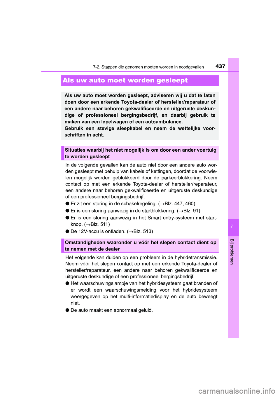 TOYOTA PRIUS PLUS 2018 Instructieboekje (in Dutch) 4377-2. Stappen die genomen moeten worden in noodgevallen
PRIUS +_OM_OM47D30E_(EE)
7
Bij problemen
Als uw auto moet worden gesleept
In de volgende gevallen kan de auto niet door een andere TOYOTA PRIUS PLUS 2018 Instructieboekje (in Dutch) 4377-2. Stappen die genomen moeten worden in noodgevallen
PRIUS +_OM_OM47D30E_(EE)
7
Bij problemen
Als uw auto moet worden gesleept
In de volgende gevallen kan de auto niet door een andere
