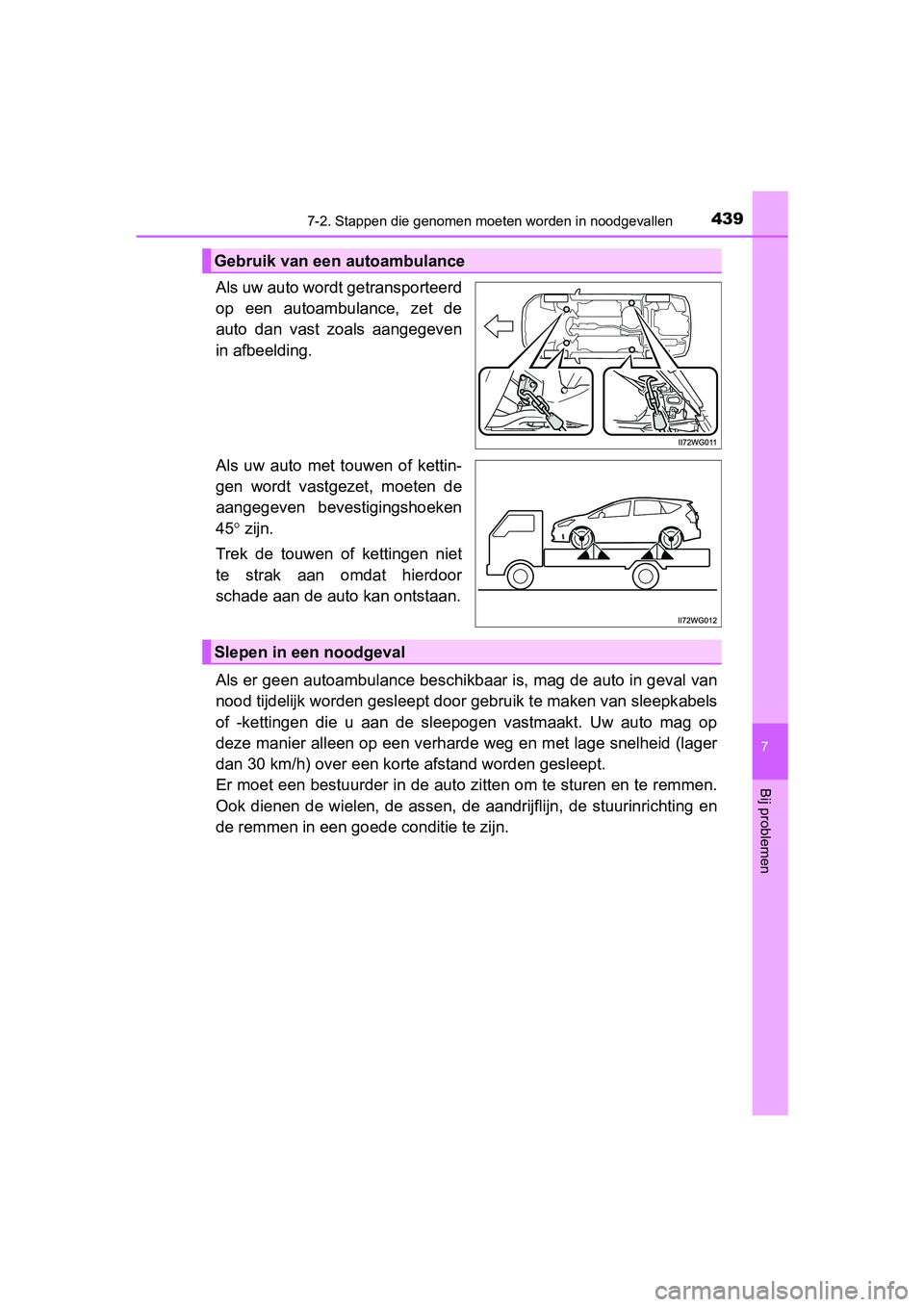 TOYOTA PRIUS PLUS 2018 Instructieboekje (in Dutch) 4397-2. Stappen die genomen moeten worden in noodgevallen
PRIUS +_OM_OM47D30E_(EE)
7
Bij problemen
Als uw auto wordt getransporteerd
op een autoambulance, zet de
auto dan vast zoals aangegeven TOYOTA PRIUS PLUS 2018 Instructieboekje (in Dutch) 4397-2. Stappen die genomen moeten worden in noodgevallen
PRIUS +_OM_OM47D30E_(EE)
7
Bij problemen
Als uw auto wordt getransporteerd
op een autoambulance, zet de
auto dan vast zoals aangegeven