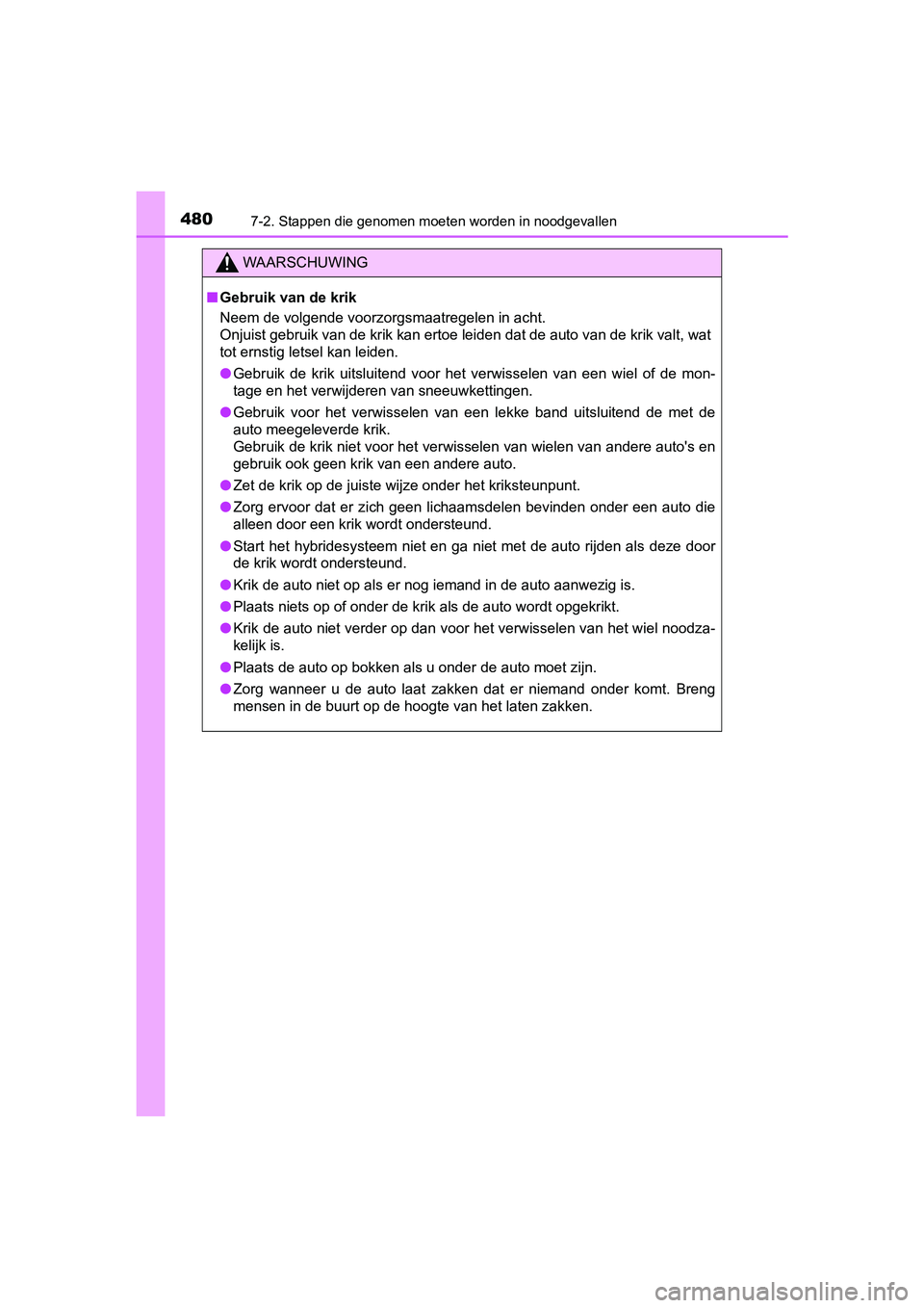 TOYOTA PRIUS PLUS 2018 Instructieboekje (in Dutch) 4807-2. Stappen die genomen moeten worden in noodgevallen
PRIUS +_OM_OM47D30E_(EE)
WAARSCHUWING
■Gebruik van de krik
Neem de volgende voorzorgsmaatregelen in acht.
Onjuist gebruik van de krik kan e TOYOTA PRIUS PLUS 2018 Instructieboekje (in Dutch) 4807-2. Stappen die genomen moeten worden in noodgevallen
PRIUS +_OM_OM47D30E_(EE)
WAARSCHUWING
■Gebruik van de krik
Neem de volgende voorzorgsmaatregelen in acht.
Onjuist gebruik van de krik kan e