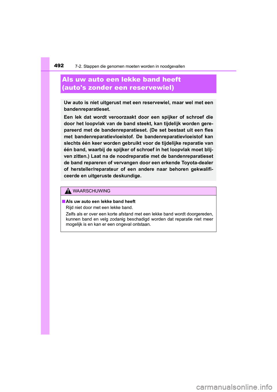 TOYOTA PRIUS PLUS 2018 Instructieboekje (in Dutch) 4927-2. Stappen die genomen moeten worden in noodgevallen
PRIUS +_OM_OM47D30E_(EE)
Als uw auto een lekke band heeft
(autos zonder een reser vewiel)
Uw auto is niet uitgerust met een reservewiel, maa TOYOTA PRIUS PLUS 2018 Instructieboekje (in Dutch) 4927-2. Stappen die genomen moeten worden in noodgevallen
PRIUS +_OM_OM47D30E_(EE)
Als uw auto een lekke band heeft
(autos zonder een reser vewiel)
Uw auto is niet uitgerust met een reservewiel, maa