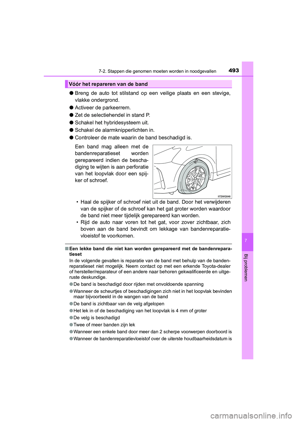TOYOTA PRIUS PLUS 2018 Instructieboekje (in Dutch) 4937-2. Stappen die genomen moeten worden in noodgevallen
PRIUS +_OM_OM47D30E_(EE)
7
Bij problemen
●Breng de auto tot stilstand op een veilige plaats en een stevig e,
vlakke ondergrond.
TOYOTA PRIUS PLUS 2018 Instructieboekje (in Dutch) 4937-2. Stappen die genomen moeten worden in noodgevallen
PRIUS +_OM_OM47D30E_(EE)
7
Bij problemen
●Breng de auto tot stilstand op een veilige plaats en een stevig e,
vlakke ondergrond.