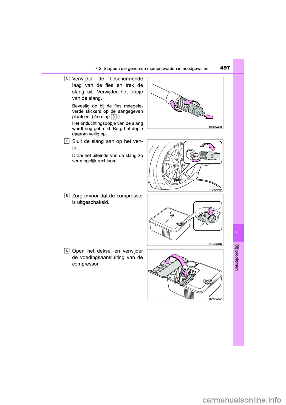 TOYOTA PRIUS PLUS 2018 Instructieboekje (in Dutch) 4977-2. Stappen die genomen moeten worden in noodgevallen
PRIUS +_OM_OM47D30E_(EE)
7
Bij problemen
Verwijder de beschermende
laag van de fles en trek de
slang uit. Verwijder het dopje
van TOYOTA PRIUS PLUS 2018 Instructieboekje (in Dutch) 4977-2. Stappen die genomen moeten worden in noodgevallen
PRIUS +_OM_OM47D30E_(EE)
7
Bij problemen
Verwijder de beschermende
laag van de fles en trek de
slang uit. Verwijder het dopje
van