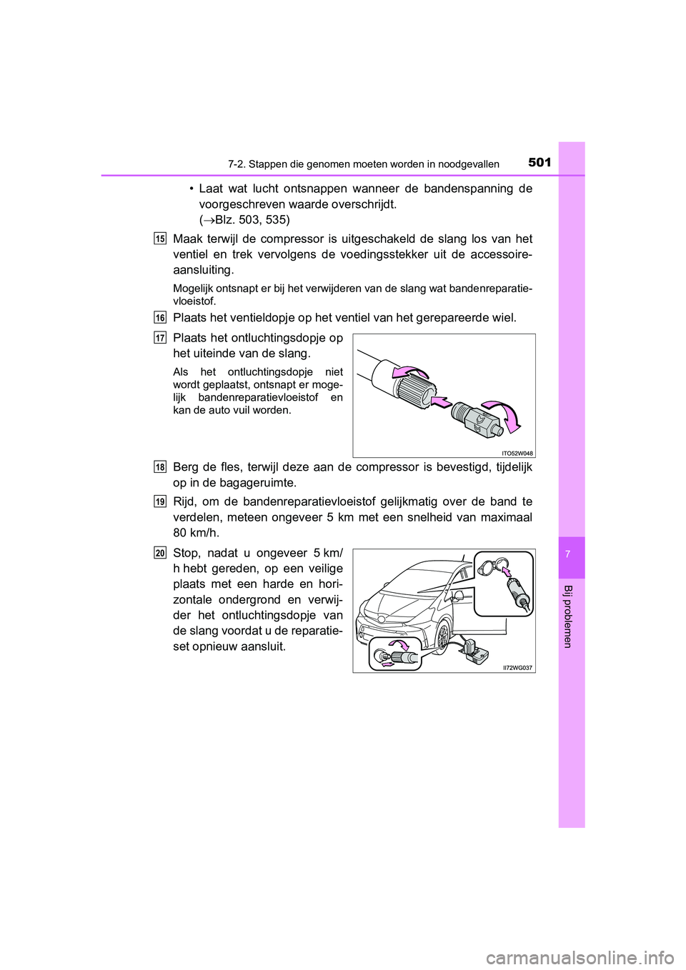 TOYOTA PRIUS PLUS 2018 Instructieboekje (in Dutch) 5017-2. Stappen die genomen moeten worden in noodgevallen
PRIUS +_OM_OM47D30E_(EE)
7
Bij problemen
• Laat wat lucht ontsnappen wanneer de bandenspanning de
voorgeschreven waarde overschrijdt. TOYOTA PRIUS PLUS 2018 Instructieboekje (in Dutch) 5017-2. Stappen die genomen moeten worden in noodgevallen
PRIUS +_OM_OM47D30E_(EE)
7
Bij problemen
• Laat wat lucht ontsnappen wanneer de bandenspanning de
voorgeschreven waarde overschrijdt.
