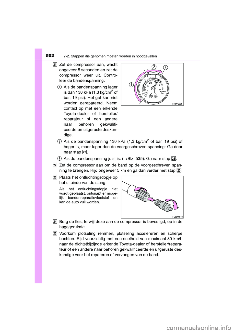 TOYOTA PRIUS PLUS 2018 Instructieboekje (in Dutch) 5027-2. Stappen die genomen moeten worden in noodgevallen
PRIUS +_OM_OM47D30E_(EE)
Zet de compressor aan, wacht
ongeveer 5 seconden en zet de
compressor weer uit. Contro-
leer de bandenspanning TOYOTA PRIUS PLUS 2018 Instructieboekje (in Dutch) 5027-2. Stappen die genomen moeten worden in noodgevallen
PRIUS +_OM_OM47D30E_(EE)
Zet de compressor aan, wacht
ongeveer 5 seconden en zet de
compressor weer uit. Contro-
leer de bandenspanning