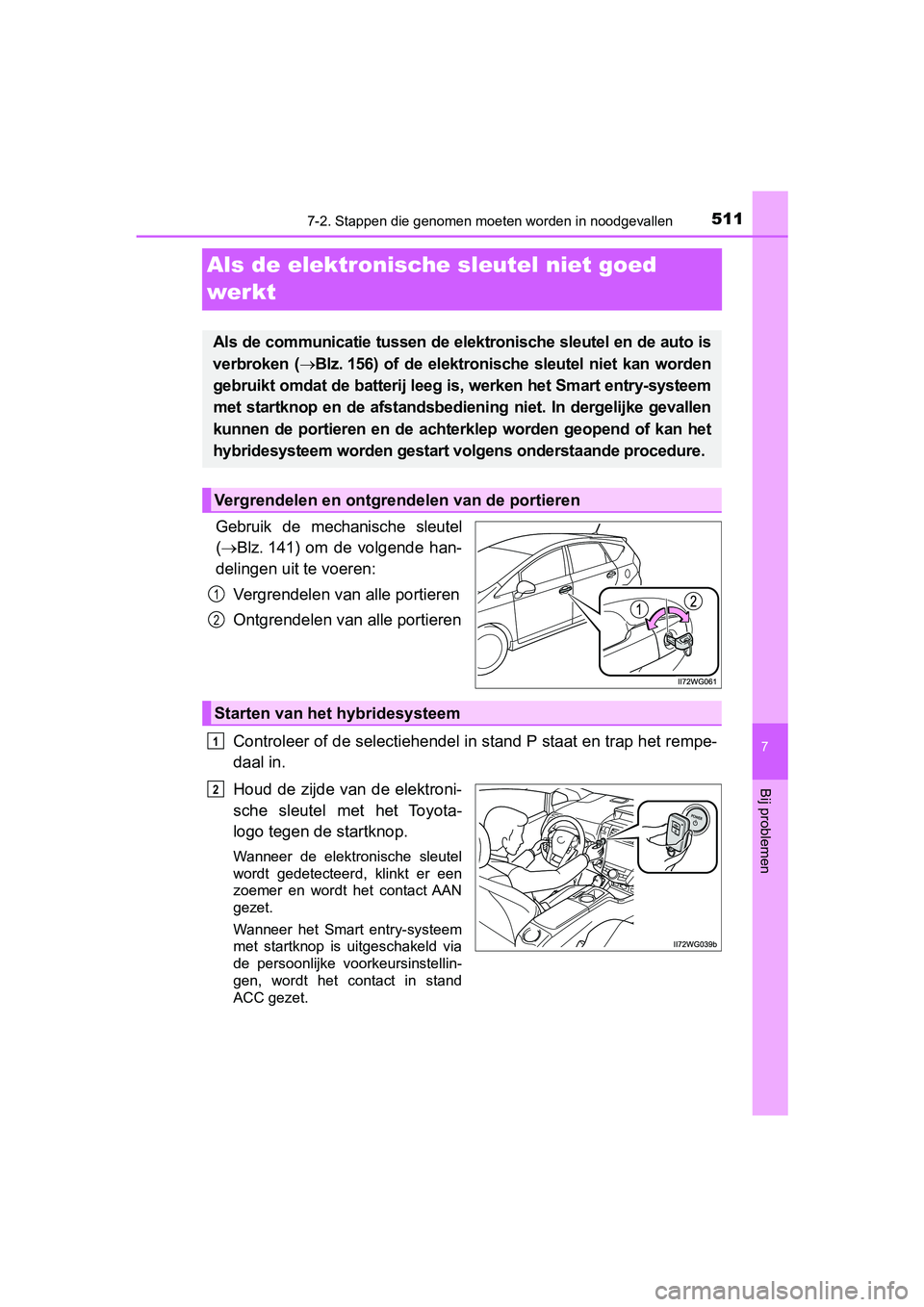 TOYOTA PRIUS PLUS 2018 Instructieboekje (in Dutch) 5117-2. Stappen die genomen moeten worden in noodgevallen
PRIUS +_OM_OM47D30E_(EE)
7
Bij problemen
Als de elektronische sleutel niet goed
werkt
Gebruik de mechanische sleutel
( Blz. 141) om TOYOTA PRIUS PLUS 2018 Instructieboekje (in Dutch) 5117-2. Stappen die genomen moeten worden in noodgevallen
PRIUS +_OM_OM47D30E_(EE)
7
Bij problemen
Als de elektronische sleutel niet goed
werkt
Gebruik de mechanische sleutel
( Blz. 141) om