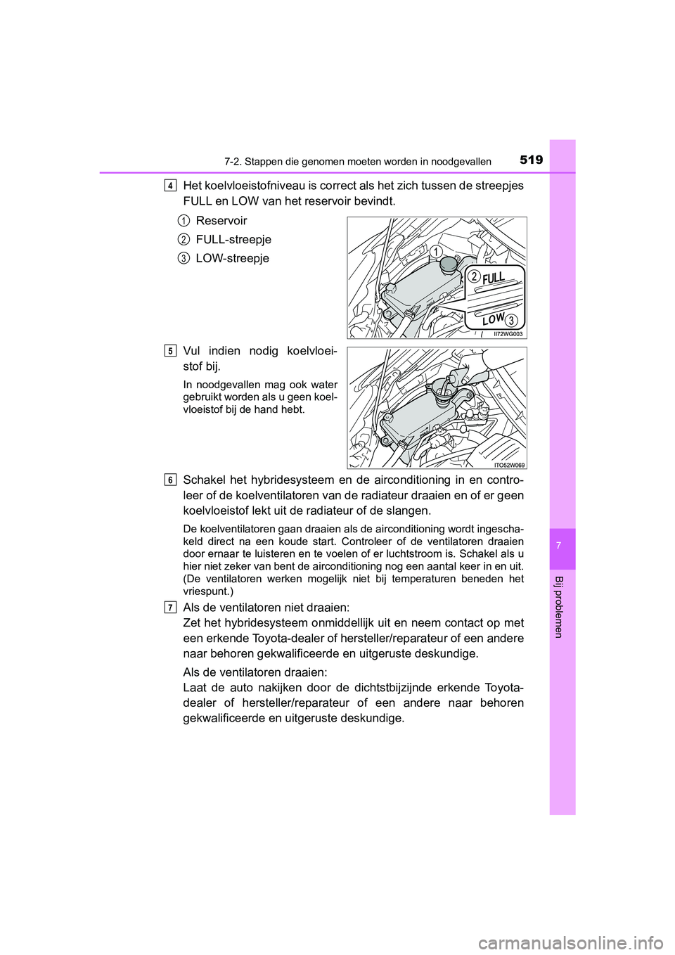 TOYOTA PRIUS PLUS 2018 Instructieboekje (in Dutch) 5197-2. Stappen die genomen moeten worden in noodgevallen
PRIUS +_OM_OM47D30E_(EE)
7
Bij problemen
Het koelvloeistofniveau is corre ct als het zich tussen de streepjes
FULL en LOW van het reservoir be TOYOTA PRIUS PLUS 2018 Instructieboekje (in Dutch) 5197-2. Stappen die genomen moeten worden in noodgevallen
PRIUS +_OM_OM47D30E_(EE)
7
Bij problemen
Het koelvloeistofniveau is corre ct als het zich tussen de streepjes
FULL en LOW van het reservoir be