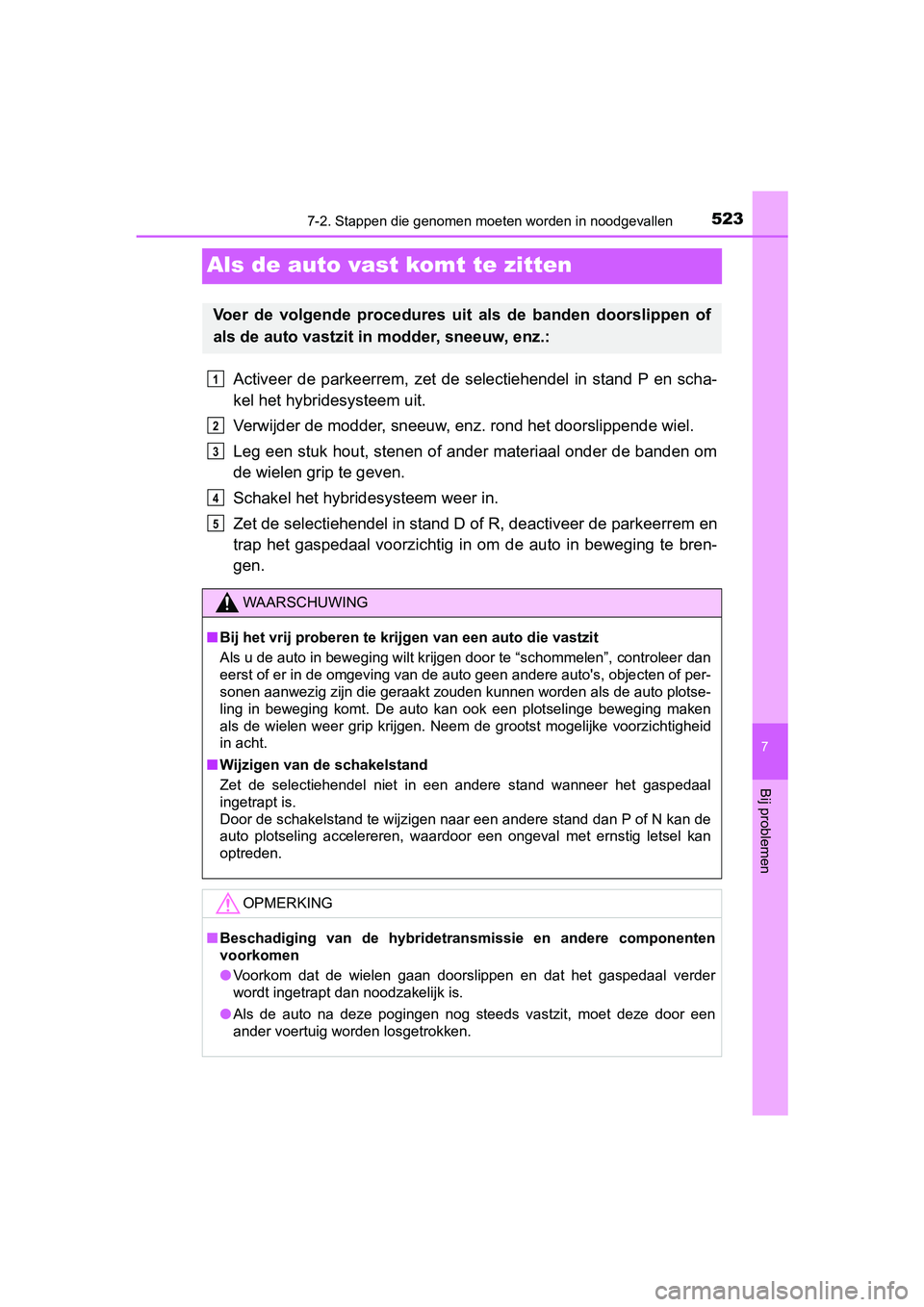 TOYOTA PRIUS PLUS 2018 Instructieboekje (in Dutch) 5237-2. Stappen die genomen moeten worden in noodgevallen
PRIUS +_OM_OM47D30E_(EE)
7
Bij problemen
Als de auto vast komt te zitten
Activeer de parkeerrem, zet de selectiehendel in stand P en TOYOTA PRIUS PLUS 2018 Instructieboekje (in Dutch) 5237-2. Stappen die genomen moeten worden in noodgevallen
PRIUS +_OM_OM47D30E_(EE)
7
Bij problemen
Als de auto vast komt te zitten
Activeer de parkeerrem, zet de selectiehendel in stand P en