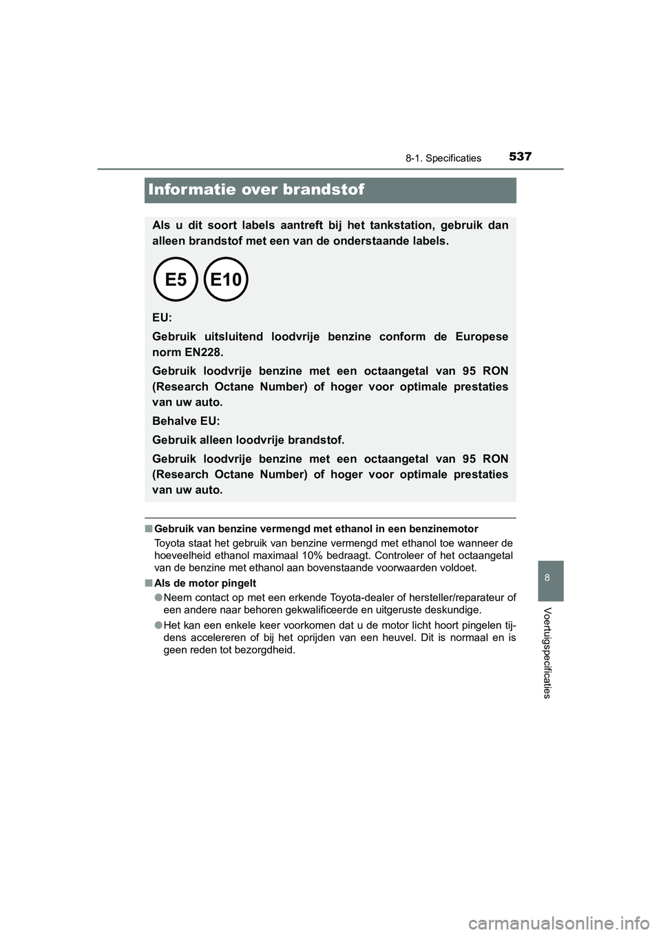 TOYOTA PRIUS PLUS 2018 Instructieboekje (in Dutch) 5378-1. Specificaties
PRIUS +_OM_OM47D30E_(EE)
8
Voertuigspecificaties
Informatie over brandstof
■Gebruik van benzine vermengd met ethanol in een benzinemotor
Toyota staat het gebruik van benzine v TOYOTA PRIUS PLUS 2018 Instructieboekje (in Dutch) 5378-1. Specificaties
PRIUS +_OM_OM47D30E_(EE)
8
Voertuigspecificaties
Informatie over brandstof
■Gebruik van benzine vermengd met ethanol in een benzinemotor
Toyota staat het gebruik van benzine v
