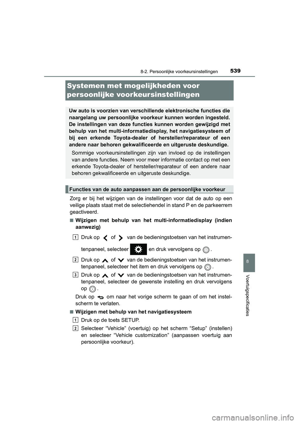 TOYOTA PRIUS PLUS 2018 Instructieboekje (in Dutch) 5398-2. Persoonlijke voorkeursinstellingen
PRIUS +_OM_OM47D30E_(EE)
8
Voertuigspecificaties
Systemen met moge lijkheden voor
persoonlijke voorkeursinstellingen
Zorg er bij het wijzigen van de TOYOTA PRIUS PLUS 2018 Instructieboekje (in Dutch) 5398-2. Persoonlijke voorkeursinstellingen
PRIUS +_OM_OM47D30E_(EE)
8
Voertuigspecificaties
Systemen met moge lijkheden voor
persoonlijke voorkeursinstellingen
Zorg er bij het wijzigen van de